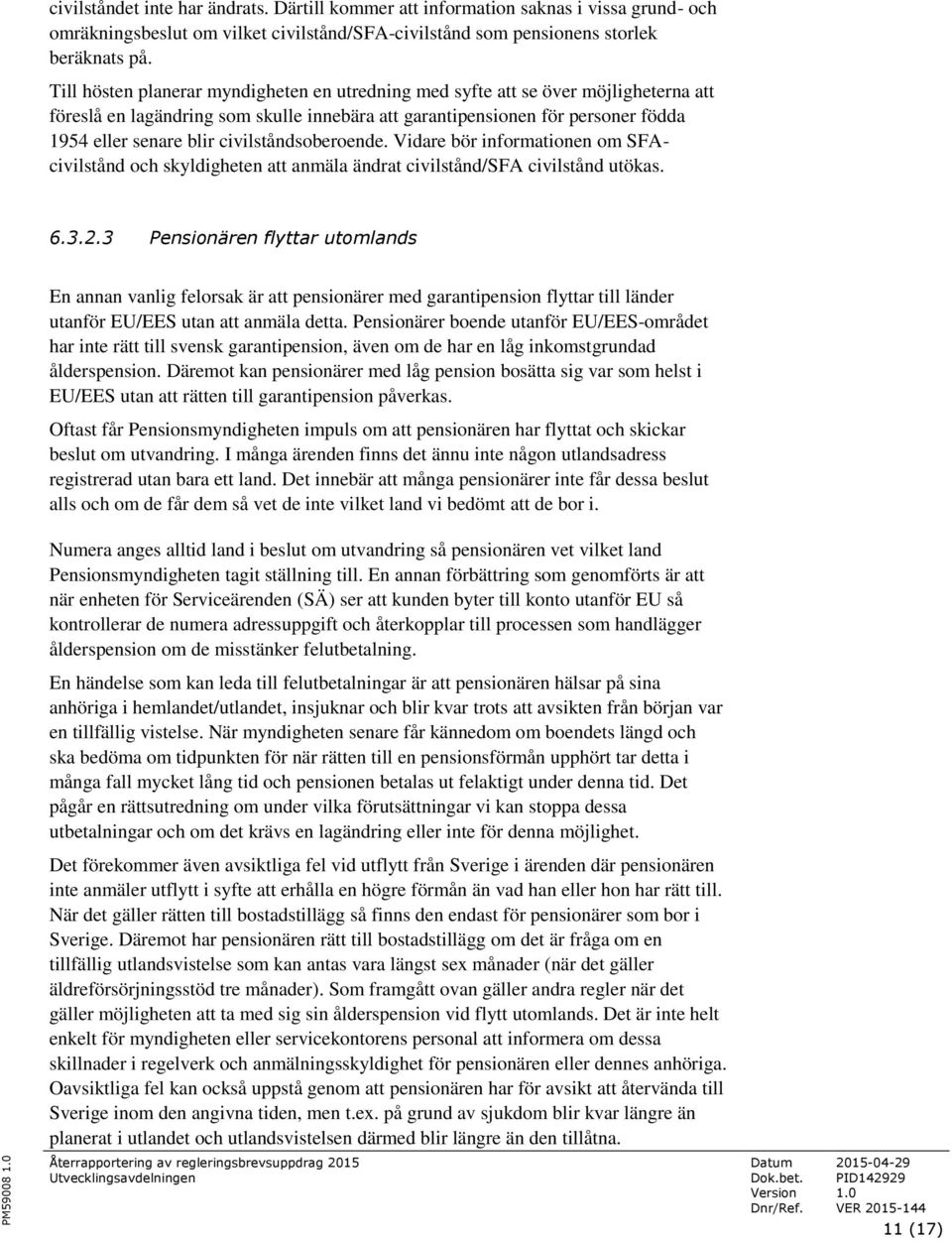 civilståndsoberoende. Vidare bör informationen om SFAcivilstånd och skyldigheten att anmäla ändrat civilstånd/sfa civilstånd utökas. 6.3.2.