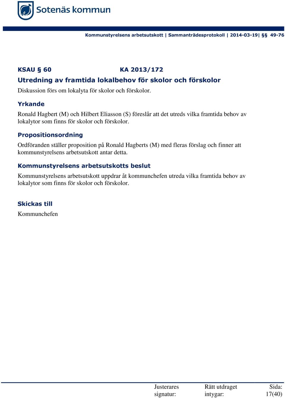 Propositionsordning Ordföranden ställer proposition på Ronald Hagberts (M) med fleras förslag och finner att kommunstyrelsens arbetsutskott antar detta.