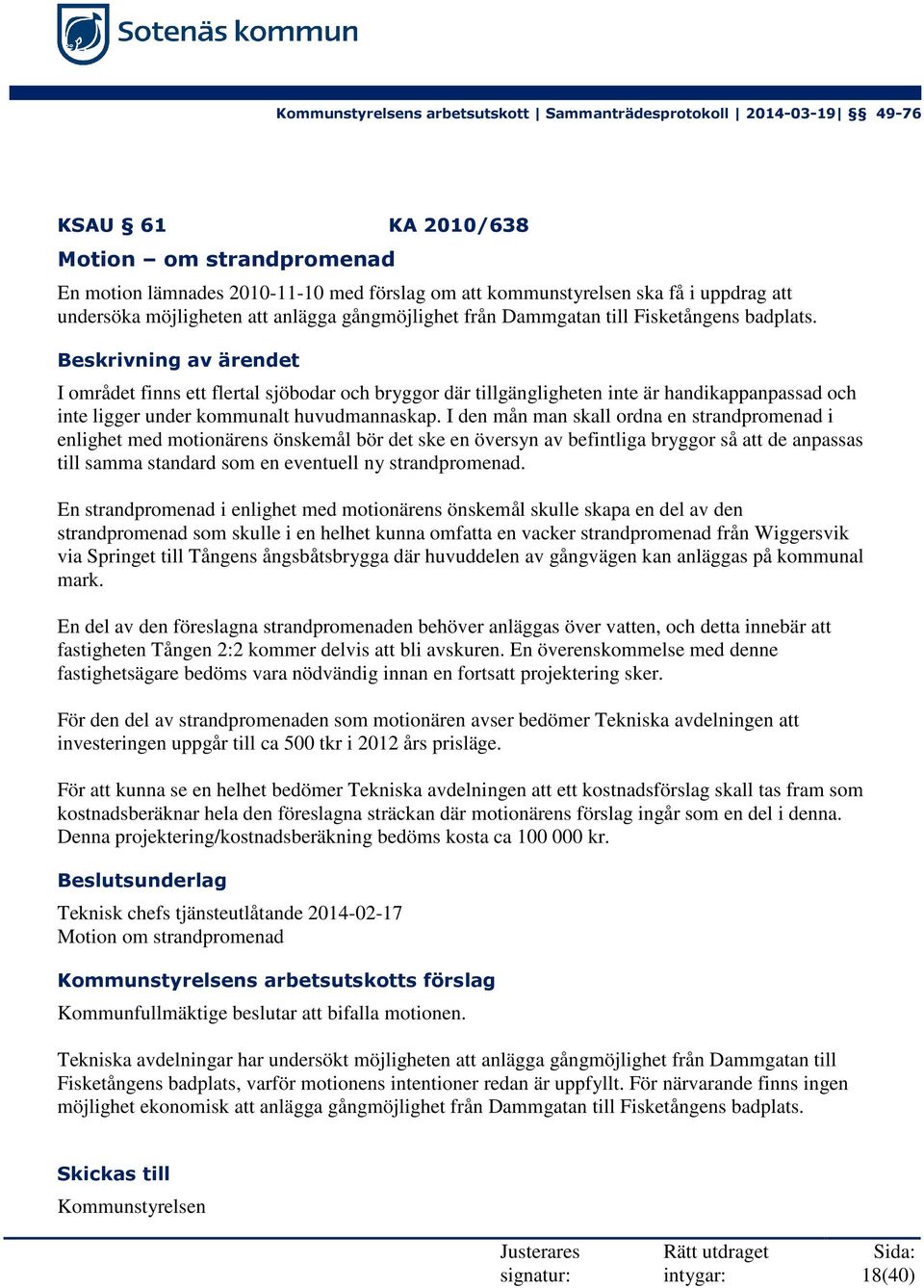 I den mån man skall ordna en strandpromenad i enlighet med motionärens önskemål bör det ske en översyn av befintliga bryggor så att de anpassas till samma standard som en eventuell ny strandpromenad.