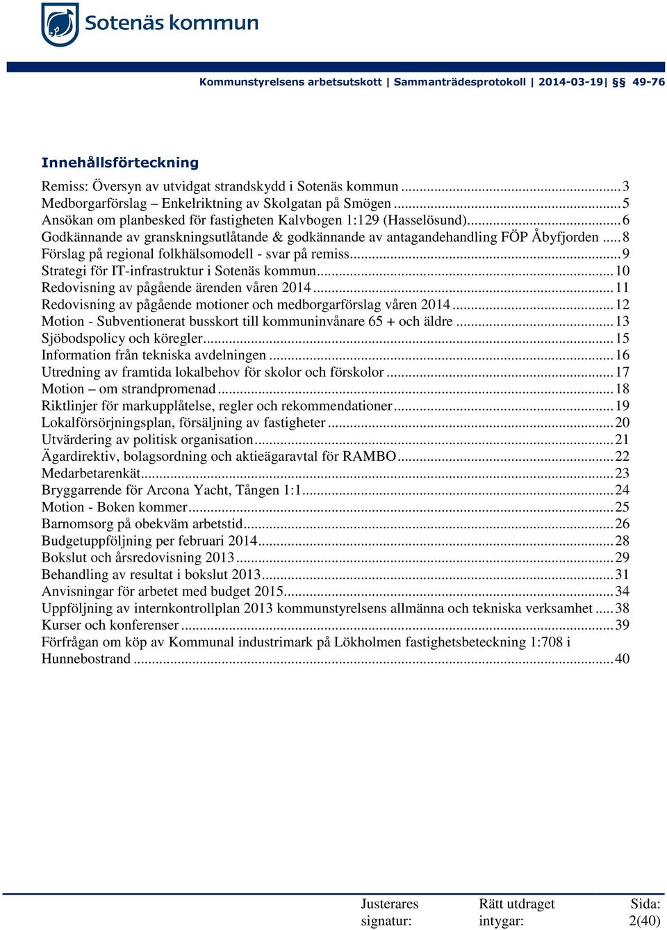 ..8 Förslag på regional folkhälsomodell - svar på remiss...9 Strategi för IT-infrastruktur i Sotenäs kommun...10 Redovisning av pågående ärenden våren 2014.