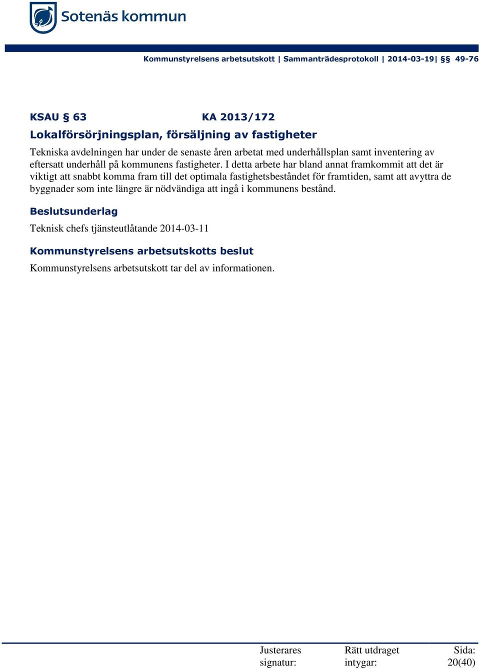 I detta arbete har bland annat framkommit att det är viktigt att snabbt komma fram till det optimala fastighetsbeståndet för framtiden, samt att