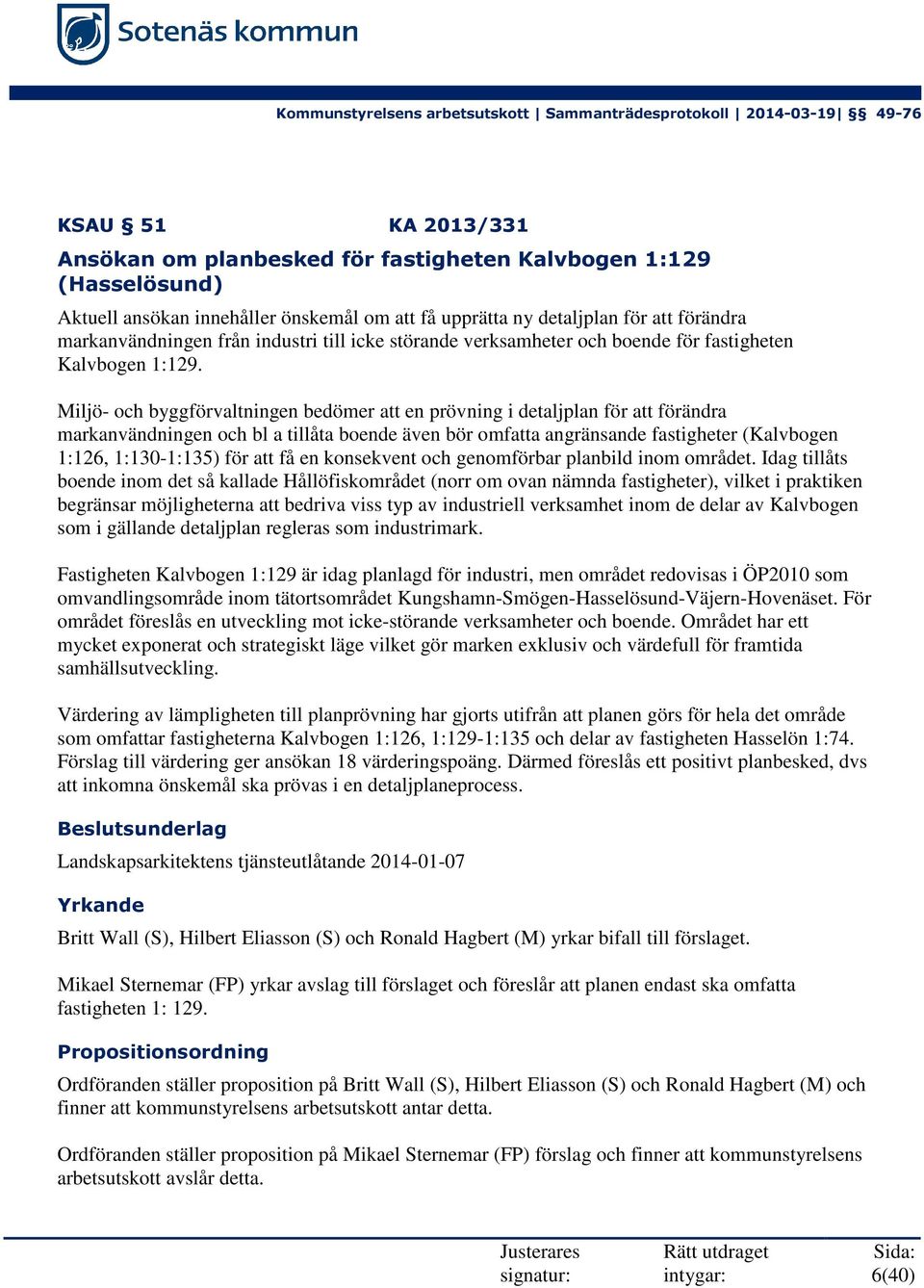 Miljö- och byggförvaltningen bedömer att en prövning i detaljplan för att förändra markanvändningen och bl a tillåta boende även bör omfatta angränsande fastigheter (Kalvbogen 1:126, 1:130-1:135) för