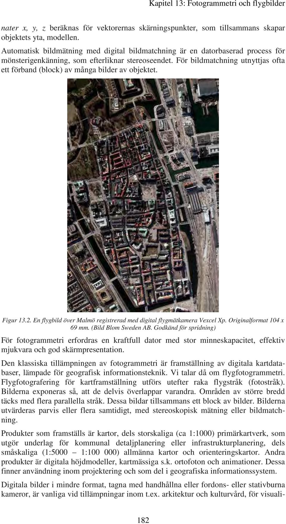 För bildmatchning utnyttjas ofta ett förband (block) av många bilder av objektet. Figur 13.2. En flygbild över Malmö registrerad med digital flygmätkamera Vexcel Xp. Originalformat 104 x 69 mm.