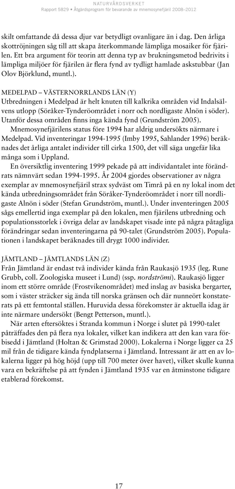 Medelpad Västernorrlands län (Y) Utbredningen i Medelpad är helt knuten till kalkrika områden vid Indalsälvens utlopp (Söråker-Tynderöområdet i norr och nordligaste Alnön i söder).