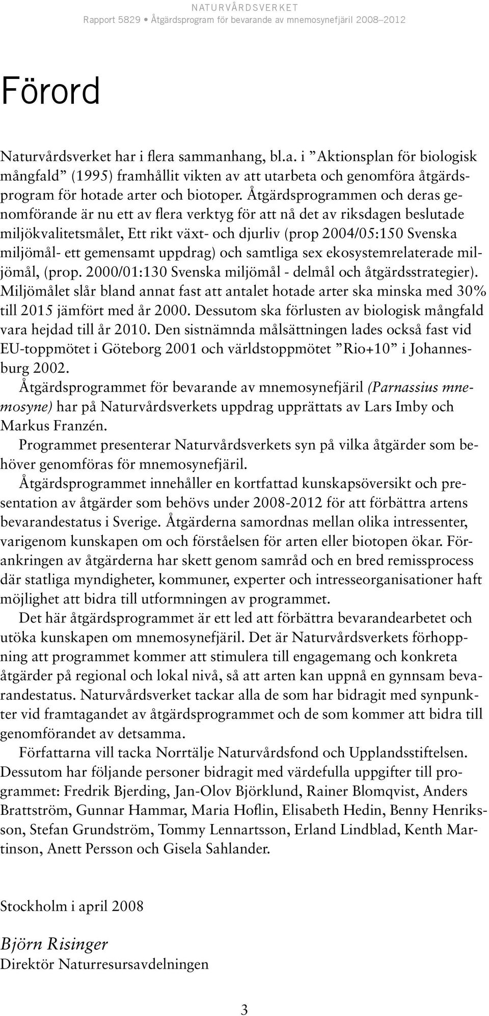gemensamt uppdrag) och samtliga sex ekosystemrelaterade miljömål, (prop. 2000/01:130 Svenska miljömål - delmål och åtgärdsstrategier).