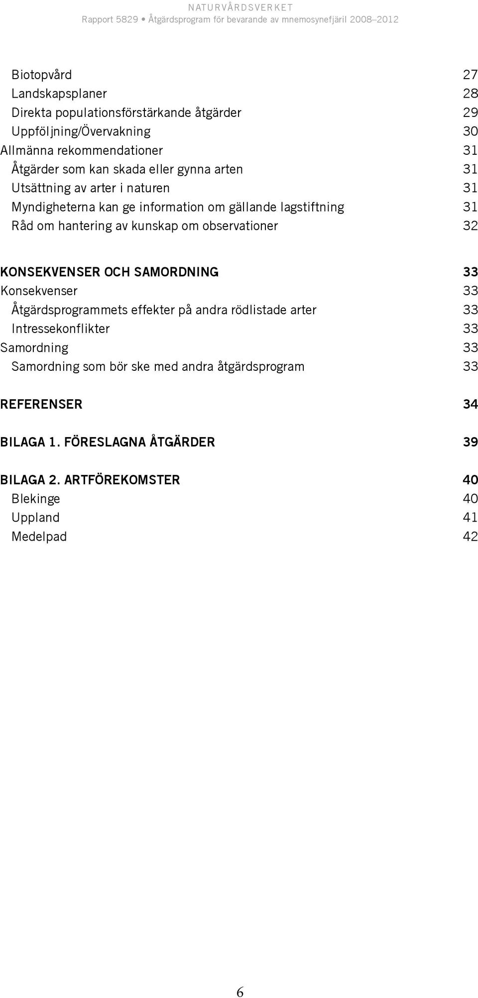 observationer 32 Konsekvenser och samordning 33 Konsekvenser 33 Åtgärdsprogrammets effekter på andra rödlistade arter 33 Intressekonflikter 33 Samordning