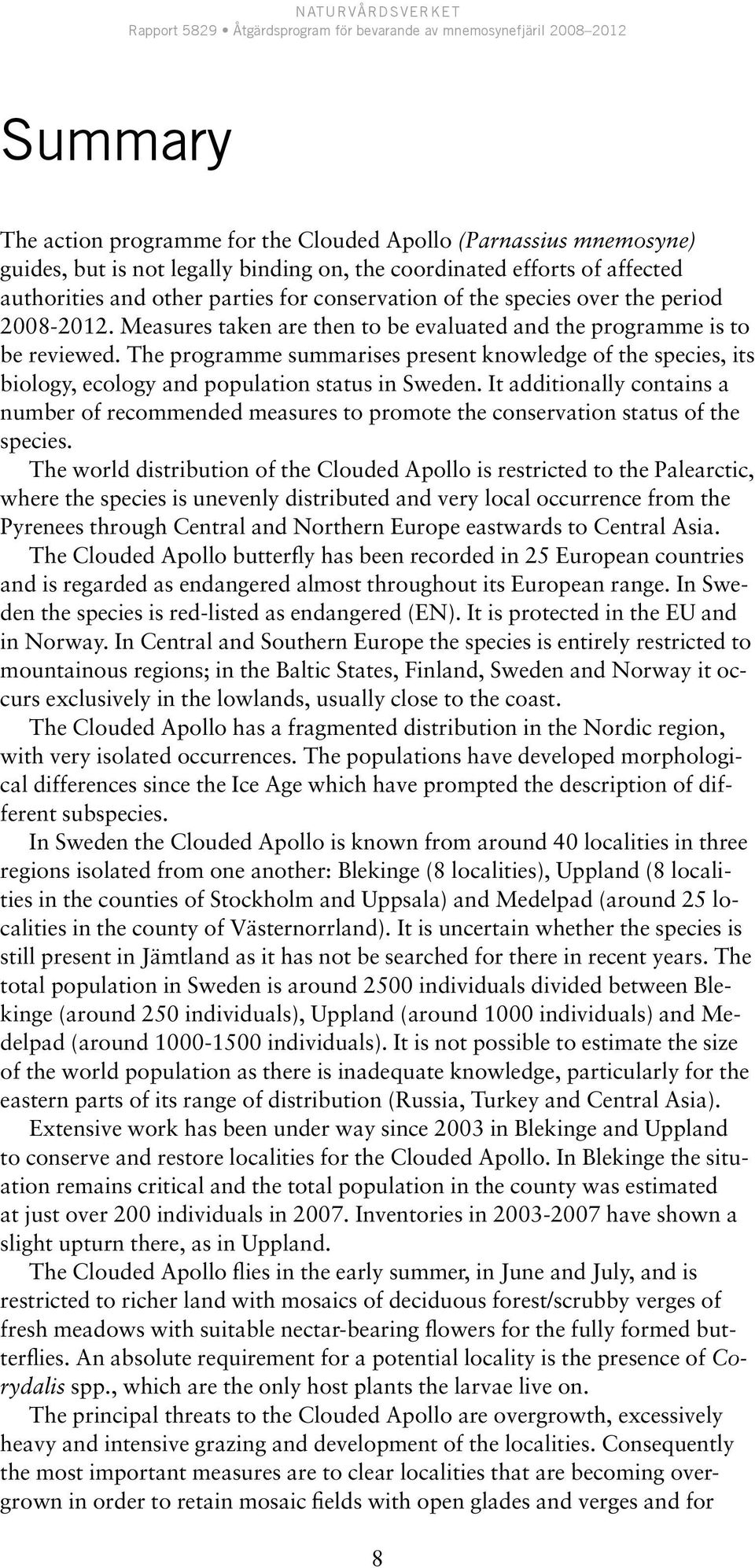 The programme summarises present knowledge of the species, its biology, ecology and population status in Sweden.