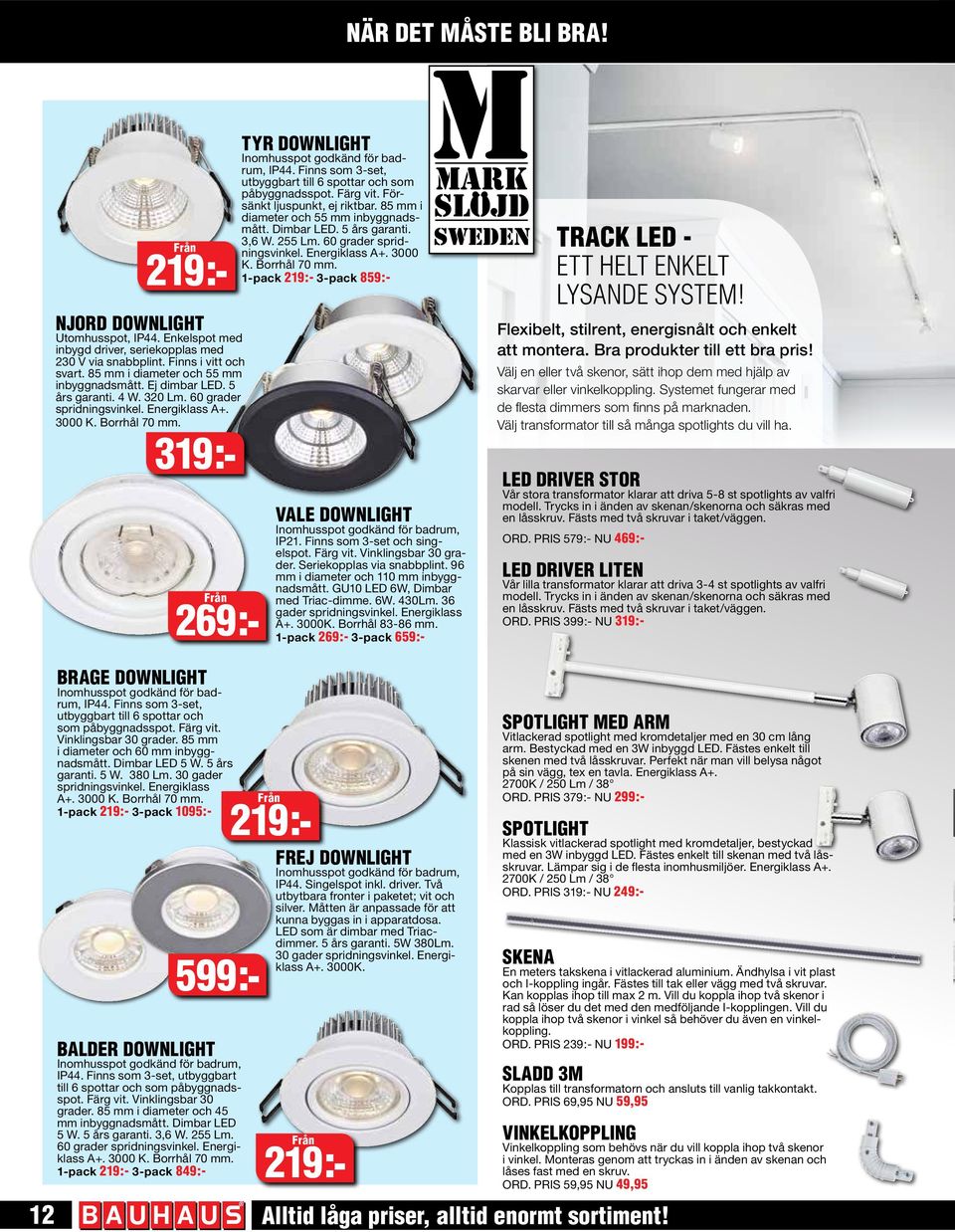 Finns som 3-set, utbyggbart till 6 spottar och som påbyggnadsspot. Färg vit. Försänkt ljuspunkt, ej riktbar. 85 mm i diameter och 55 mm inbyggnadsmått. Dimbar LED. 5 års garanti. 3,6 W. 255 Lm.