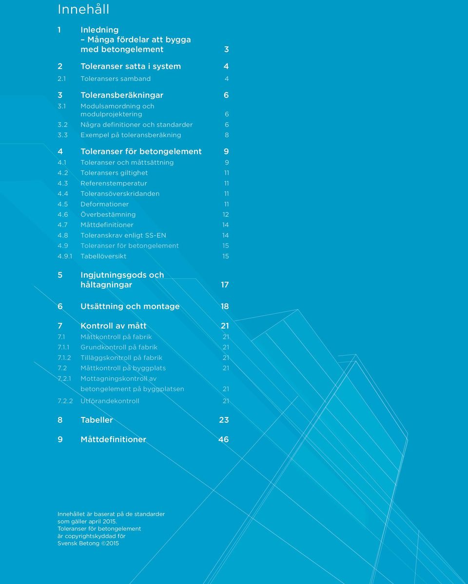 4 Toleransöverskridanden 11 4.5 Deformationer 11 4.6 Överbestämning 12 4.7 Måttdefinitioner 14 4.8 Toleranskrav enligt SS-EN 14 4.9 