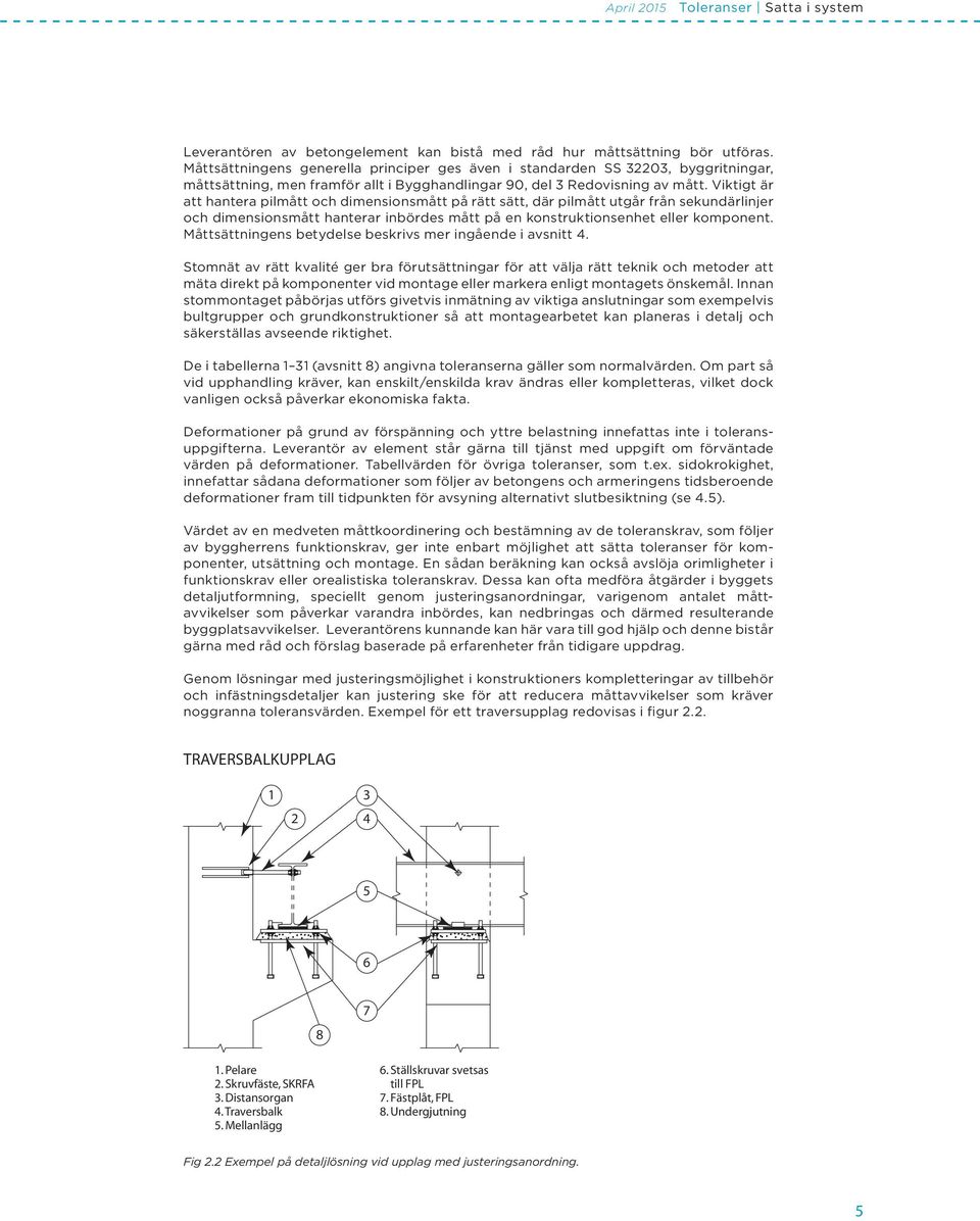 Viktigt är att hantera pilmått och dimensionsmått på rätt sätt, där pilmått utgår från sekundärlinjer och dimensionsmått hanterar inbördes mått på en konstruktionsenhet eller komponent.