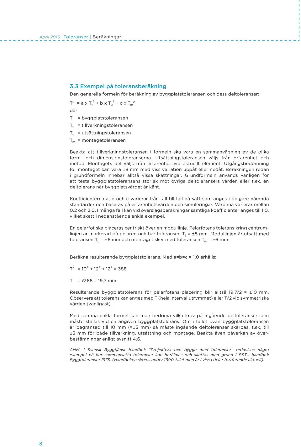 tillverkningstoleransen T u = utsättningstoleransen T m = montagetoleransen eakta att tillverkningstoleransen i formeln ska vara en sammanvägning av de olika form- och dimensionstoleranserna.