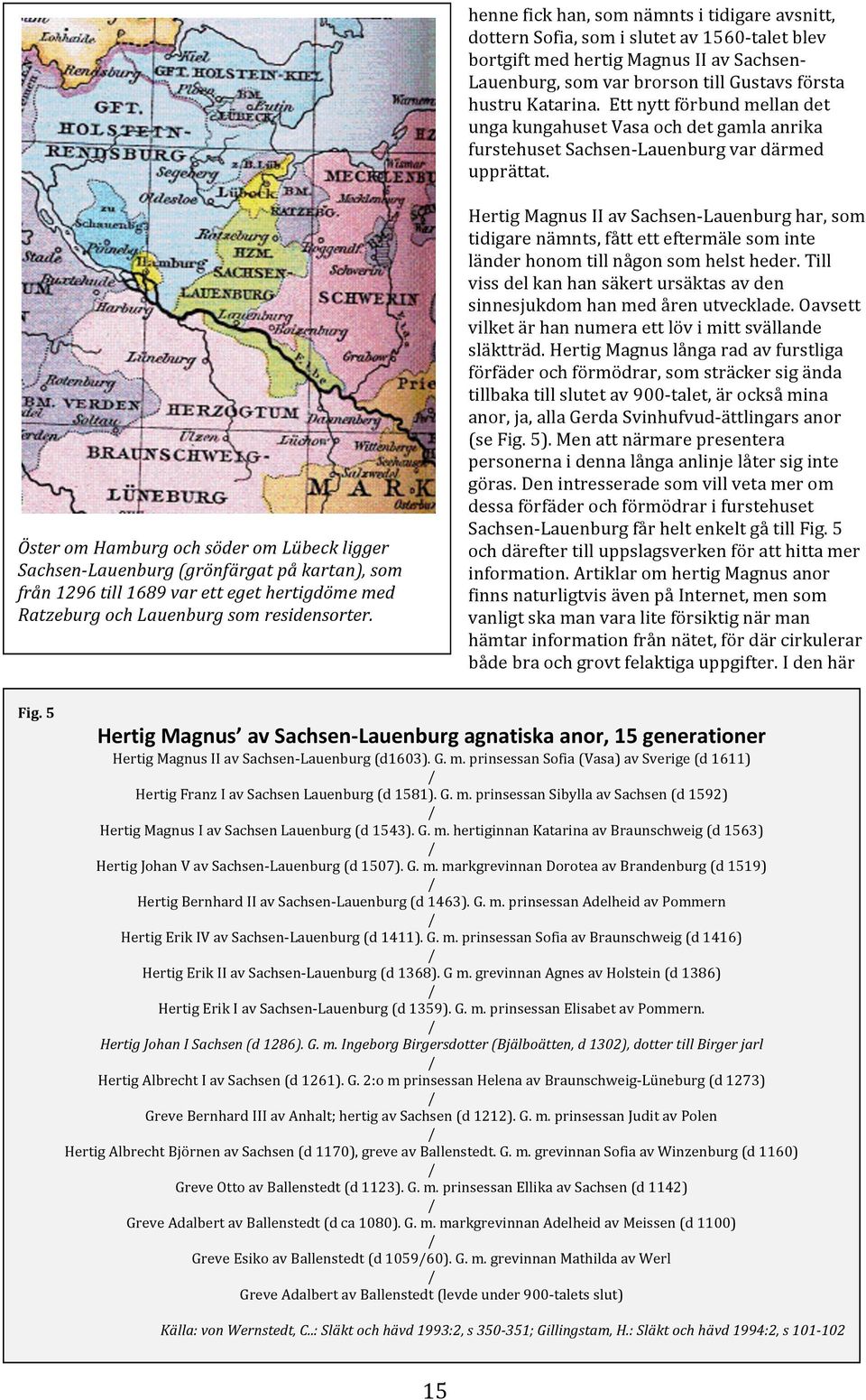 Öster om Hamburg och söder om Lübeck ligger Sachsen-Lauenburg (grönfärgat på kartan), som från 1296 till 1689 var ett eget hertigdöme med Ratzeburg och Lauenburg som residensorter.