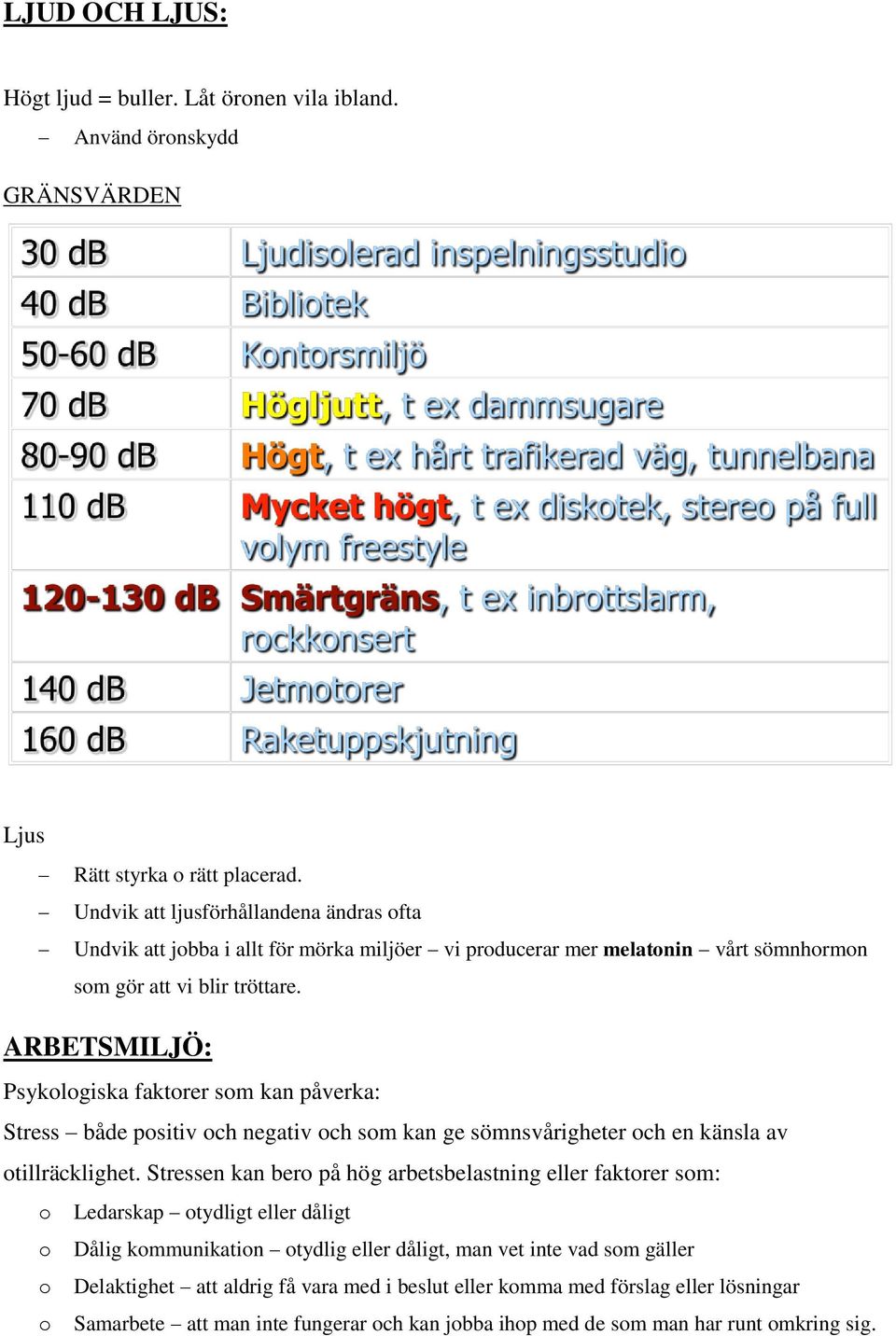 ARBETSMILJÖ: Psykologiska faktorer som kan påverka: Stress både positiv och negativ och som kan ge sömnsvårigheter och en känsla av otillräcklighet.