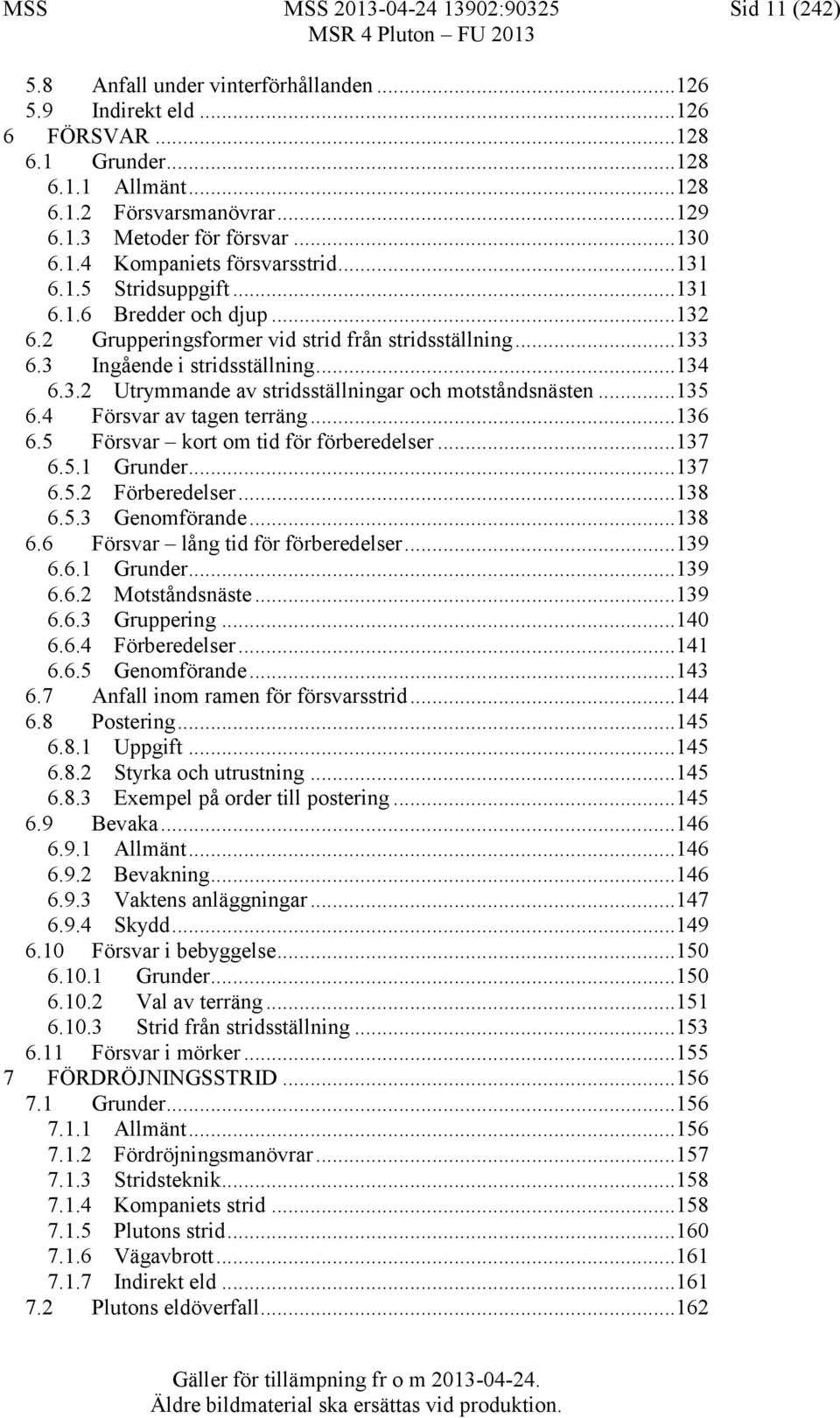 ..135 6.4 Försvar av tagen terräng...136 6.5 Försvar kort om tid för förberedelser...137 6.5.1 Grunder...137 6.5.2 Förberedelser...138 6.5.3 Genomförande...138 6.6 Försvar lång tid för förberedelser.