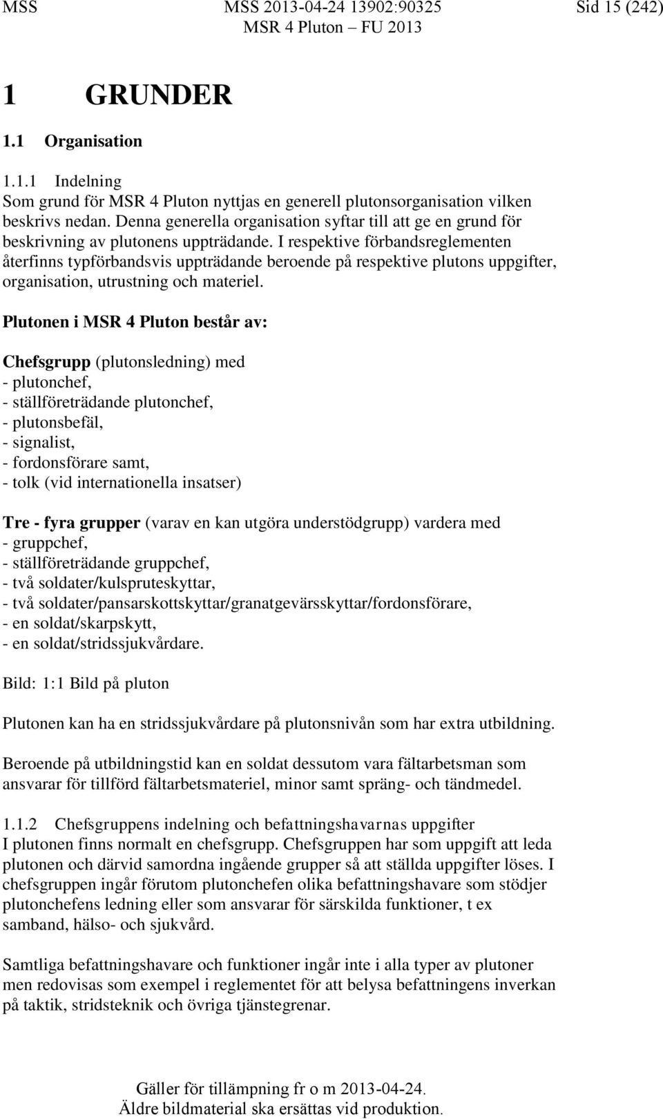 I respektive förbandsreglementen återfinns typförbandsvis uppträdande beroende på respektive plutons uppgifter, organisation, utrustning och materiel.