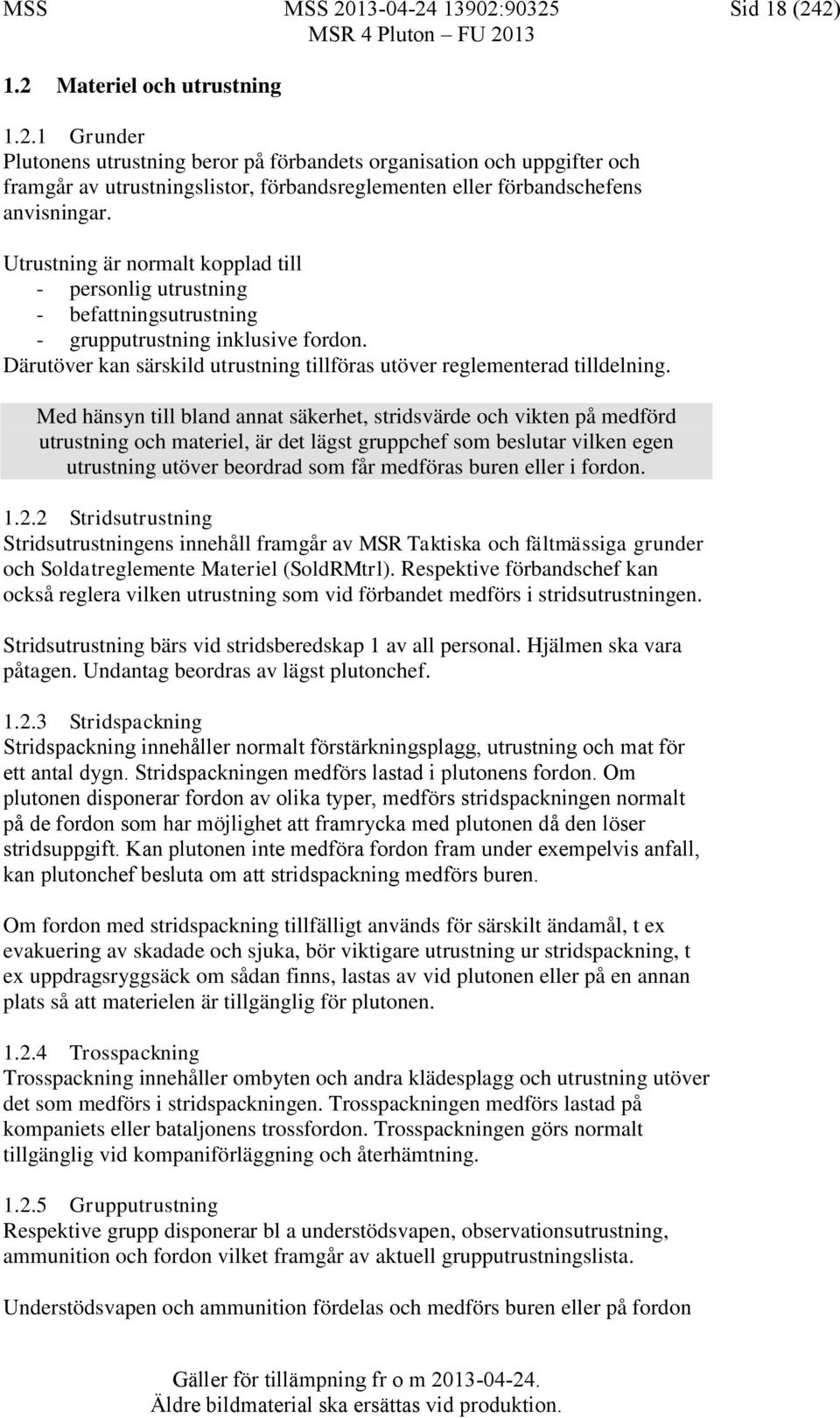 Med hänsyn till bland annat säkerhet, stridsvärde och vikten på medförd utrustning och materiel, är det lägst gruppchef som beslutar vilken egen utrustning utöver beordrad som får medföras buren