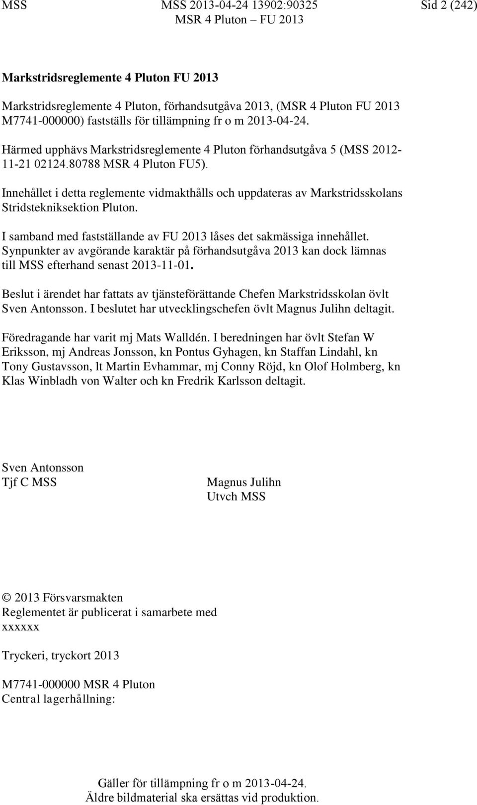 Innehållet i detta reglemente vidmakthålls och uppdateras av Markstridsskolans Stridstekniksektion Pluton. I samband med fastställande av FU 2013 låses det sakmässiga innehållet.