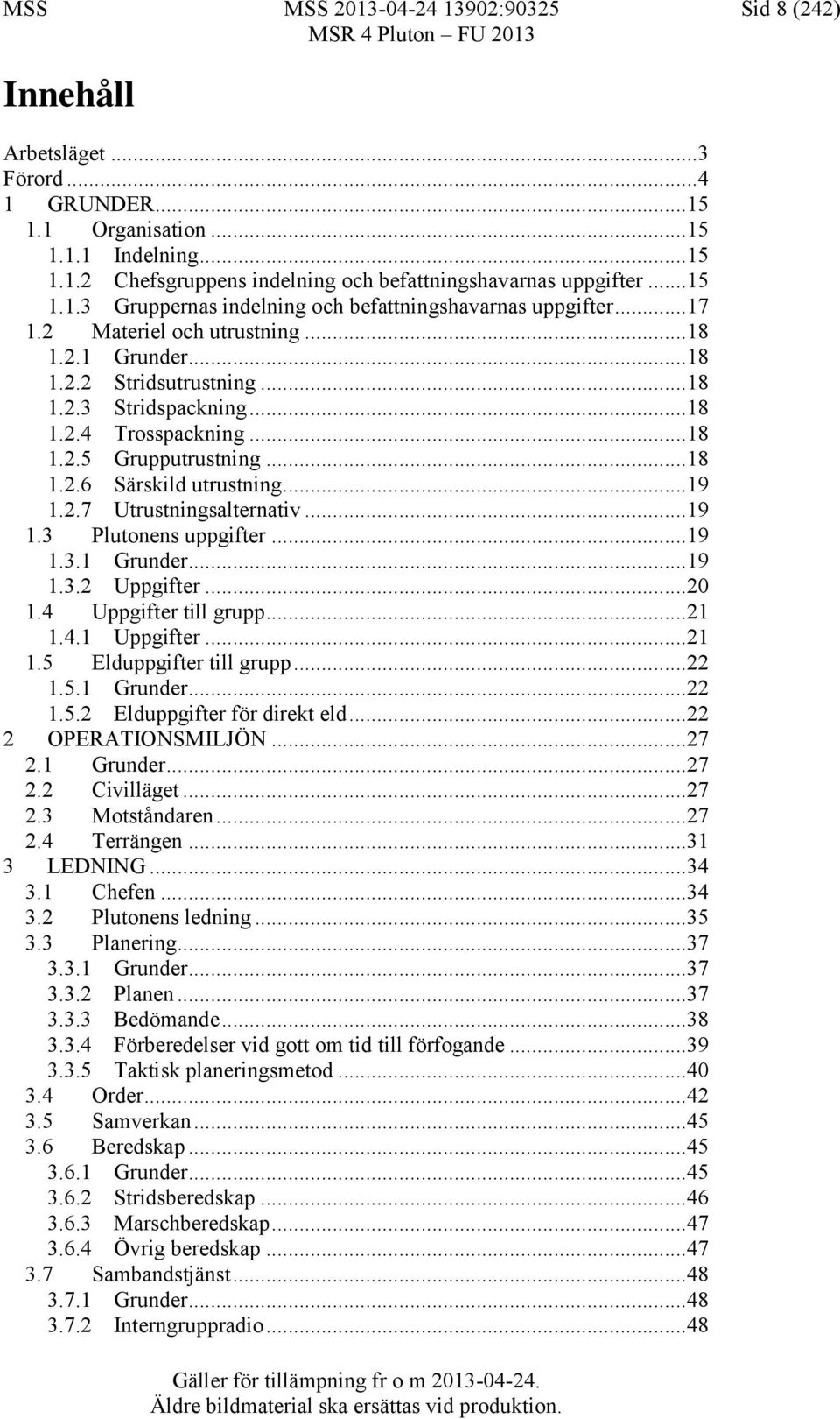 ..18 1.2.5 Grupputrustning...18 1.2.6 Särskild utrustning...19 1.2.7 Utrustningsalternativ...19 1.3 Plutonens uppgifter...19 1.3.1 Grunder...19 1.3.2 Uppgifter...20 1.4 Uppgifter till grupp...21 1.4.1 Uppgifter.