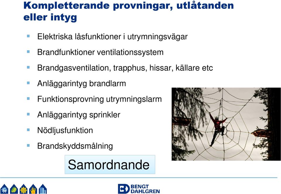 trapphus, hissar, källare etc Anläggarintyg brandlarm Funktionsprovning