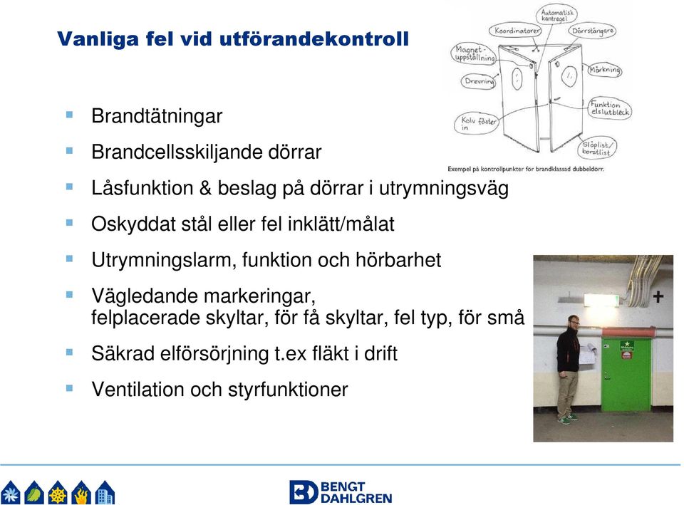 Utrymningslarm, funktion och hörbarhet Vägledande markeringar, felplacerade skyltar,