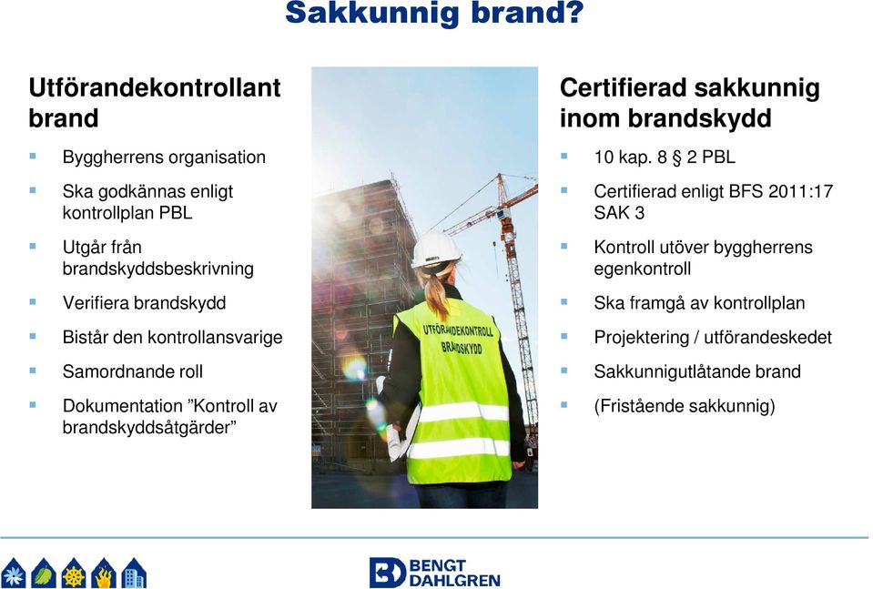 brandskyddsbeskrivning Verifiera brandskydd Bistår den kontrollansvarige Samordnande roll Dokumentation Kontroll av