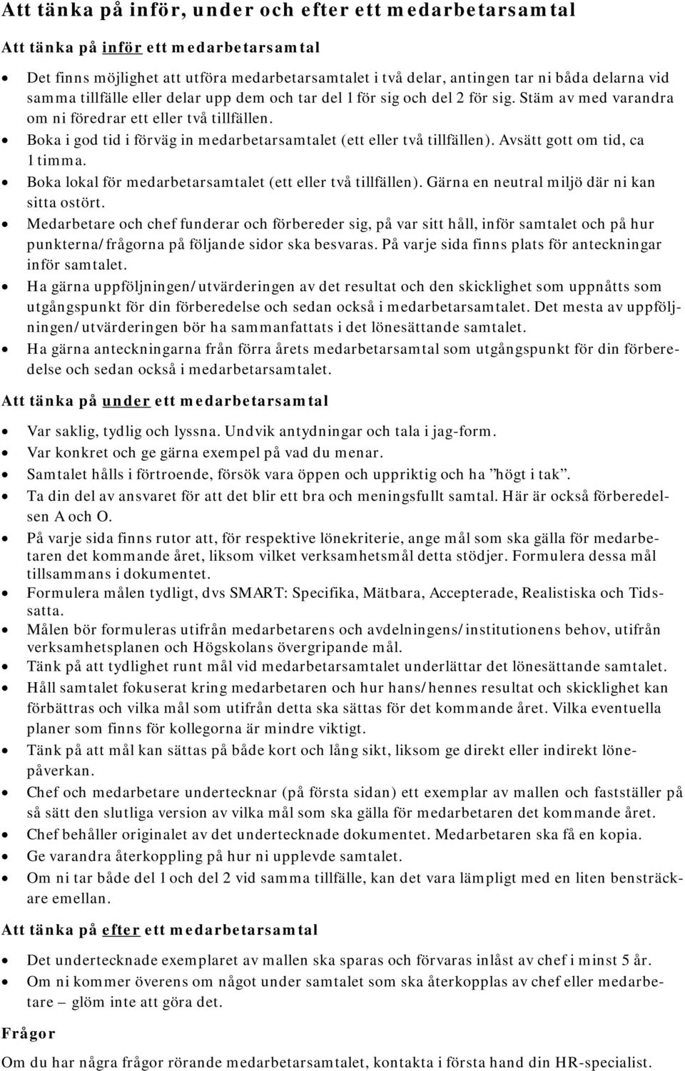 Boka i god tid i förväg in medarbetarsamtalet (ett eller två tillfällen). Avsätt gott om tid, ca 1 timma. Boka lokal för medarbetarsamtalet (ett eller två tillfällen).