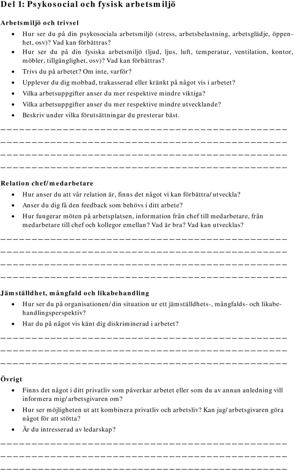 Upplever du dig mobbad, trakasserad eller kränkt på något vis i arbetet? Vilka arbetsuppgifter anser du mer respektive mindre viktiga? Vilka arbetsuppgifter anser du mer respektive mindre utvecklande?