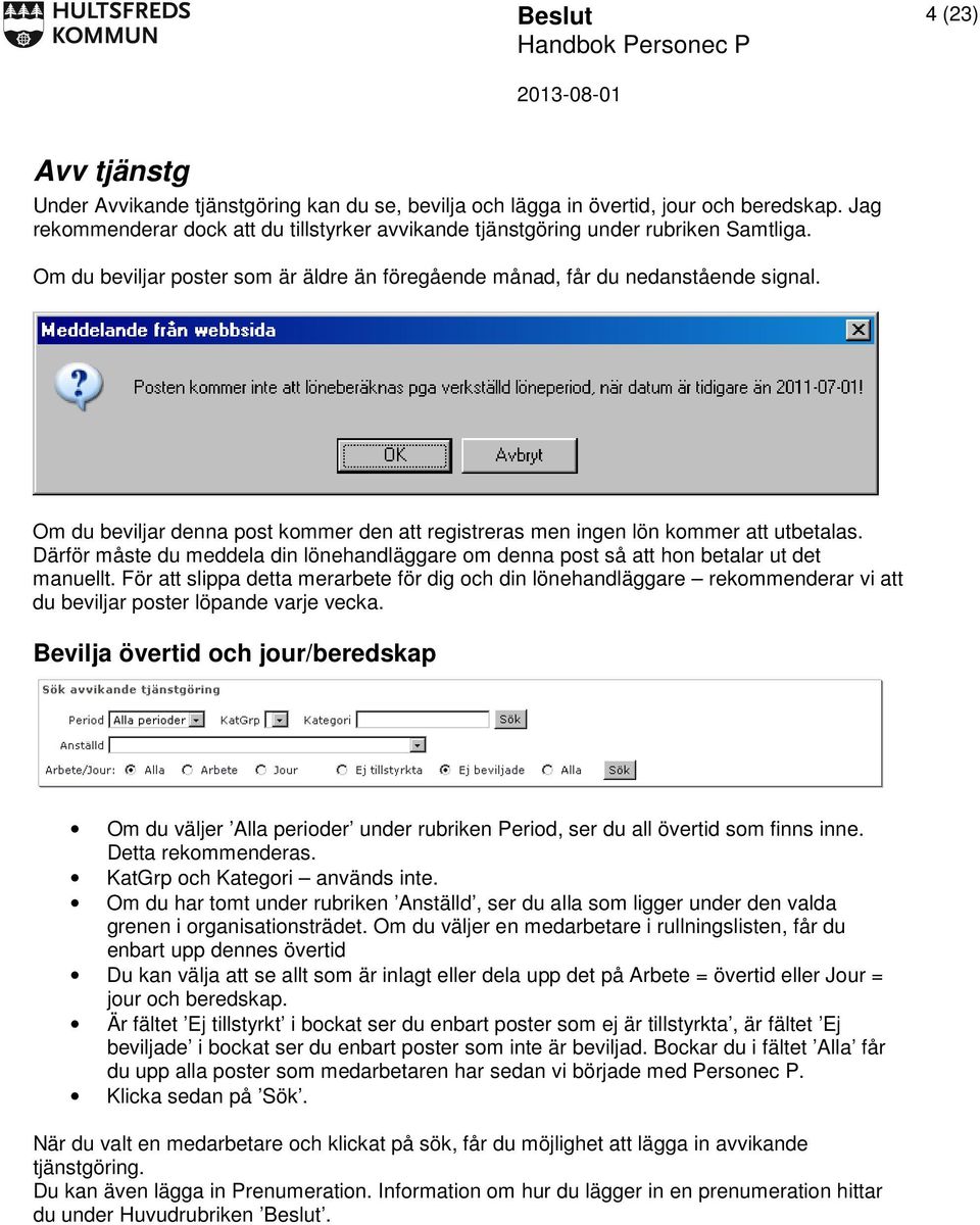 Om du beviljar denna post kommer den att registreras men ingen lön kommer att utbetalas. Därför måste du meddela din lönehandläggare om denna post så att hon betalar ut det manuellt.