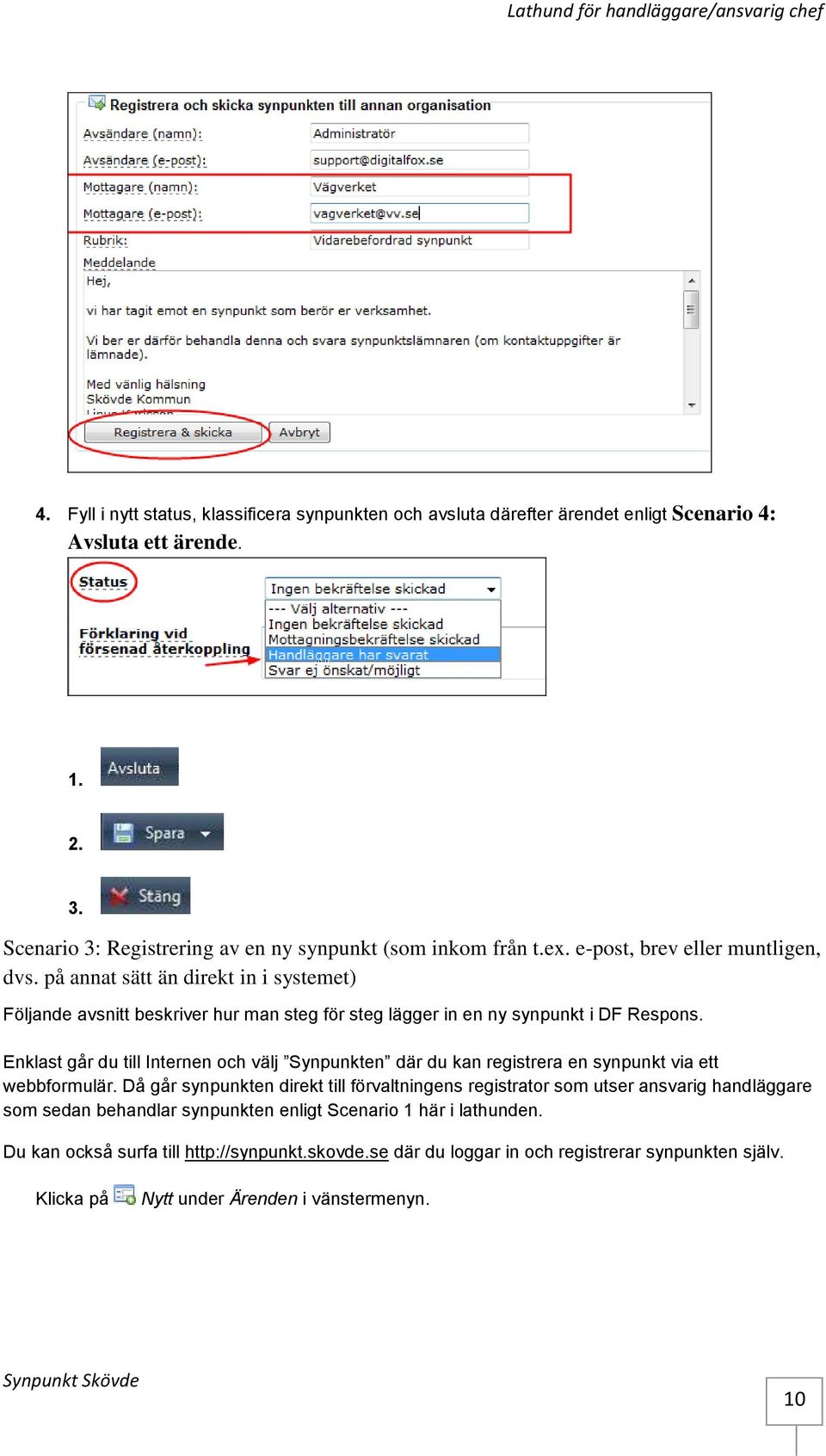 Enklast går du till Internen och välj Synpunkten där du kan registrera en synpunkt via ett webbformulär.