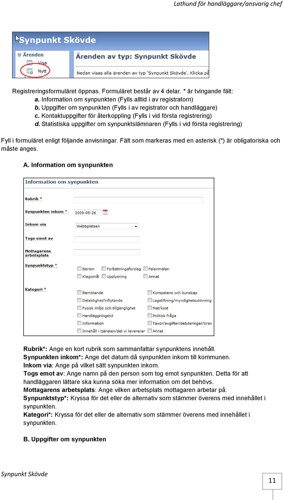 Statistiska uppgifter om synpunktslämnaren (Fylls i vid första registrering) Fyll i formuläret enligt följande anvisningar. Fält som markeras med en asterisk (*) är obligatoriska och måste anges. A.