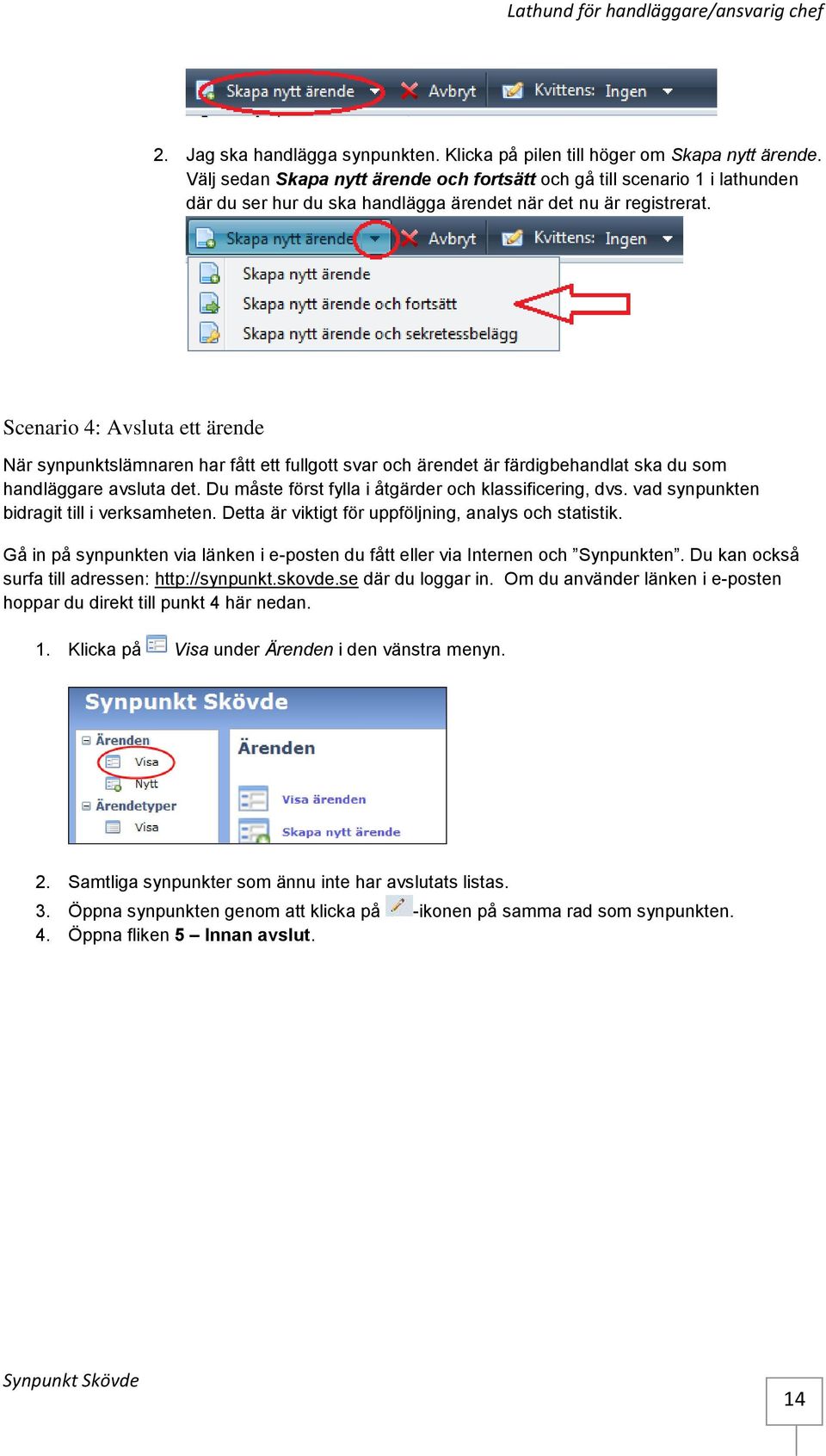 Scenario 4: Avsluta ett ärende När synpunktslämnaren har fått ett fullgott svar och ärendet är färdigbehandlat ska du som handläggare avsluta det.