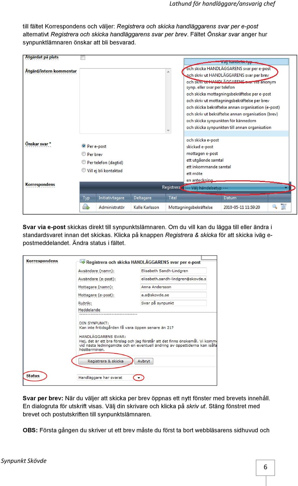 Om du vill kan du lägga till eller ändra i standardsvaret innan det skickas. Klicka på knappen Registrera & skicka för att skicka iväg e- postmeddelandet. Ändra status i fältet.