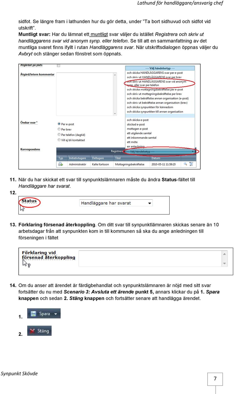 Se till att en sammanfattning av det muntliga svaret finns ifyllt i rutan Handläggarens svar. När utskriftsdialogen öppnas väljer du Avbryt och stänger sedan fönstret som öppnats. 11.