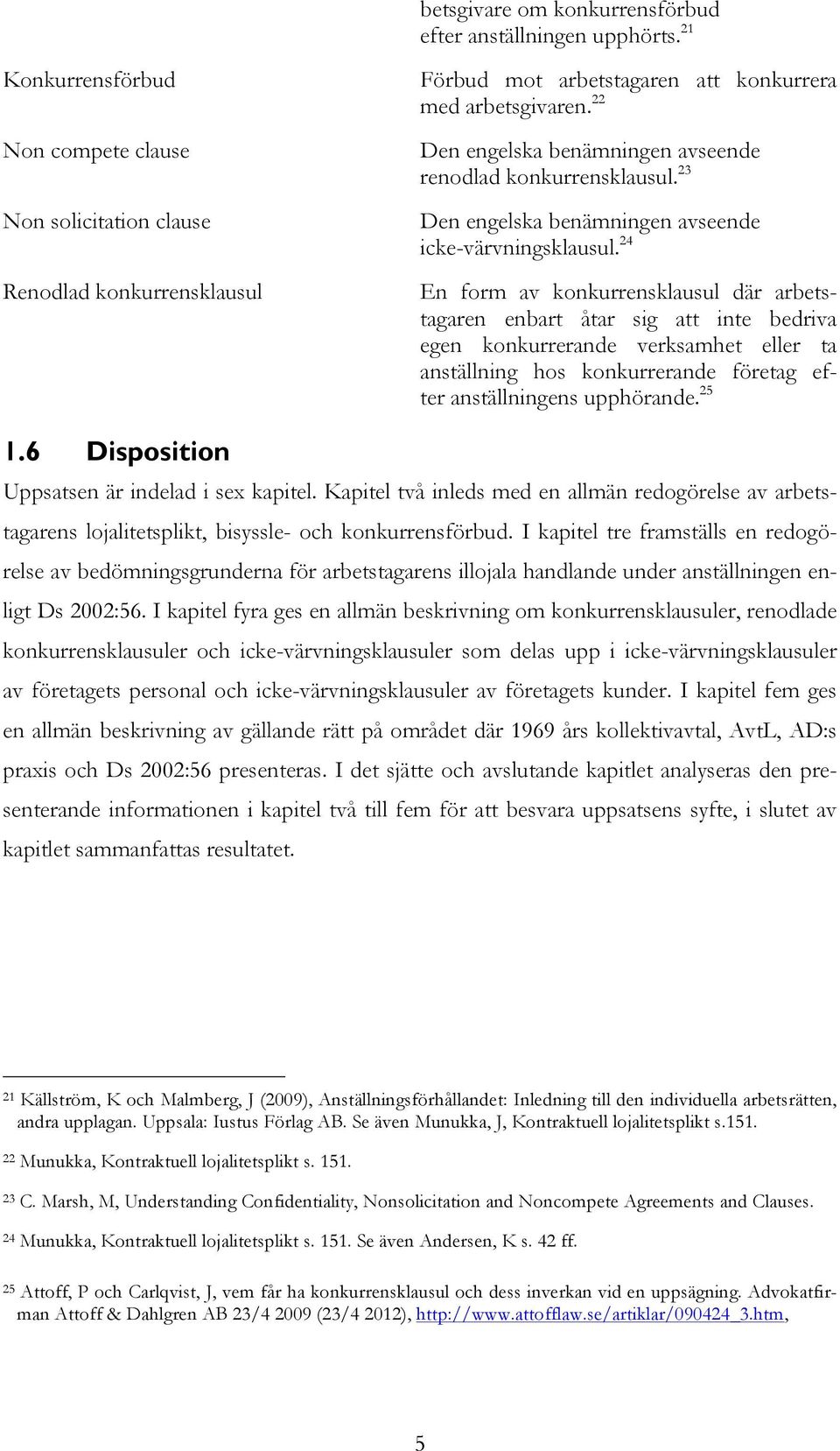 22 Den engelska benämningen avseende renodlad konkurrensklausul. 23 Den engelska benämningen avseende icke-värvningsklausul.