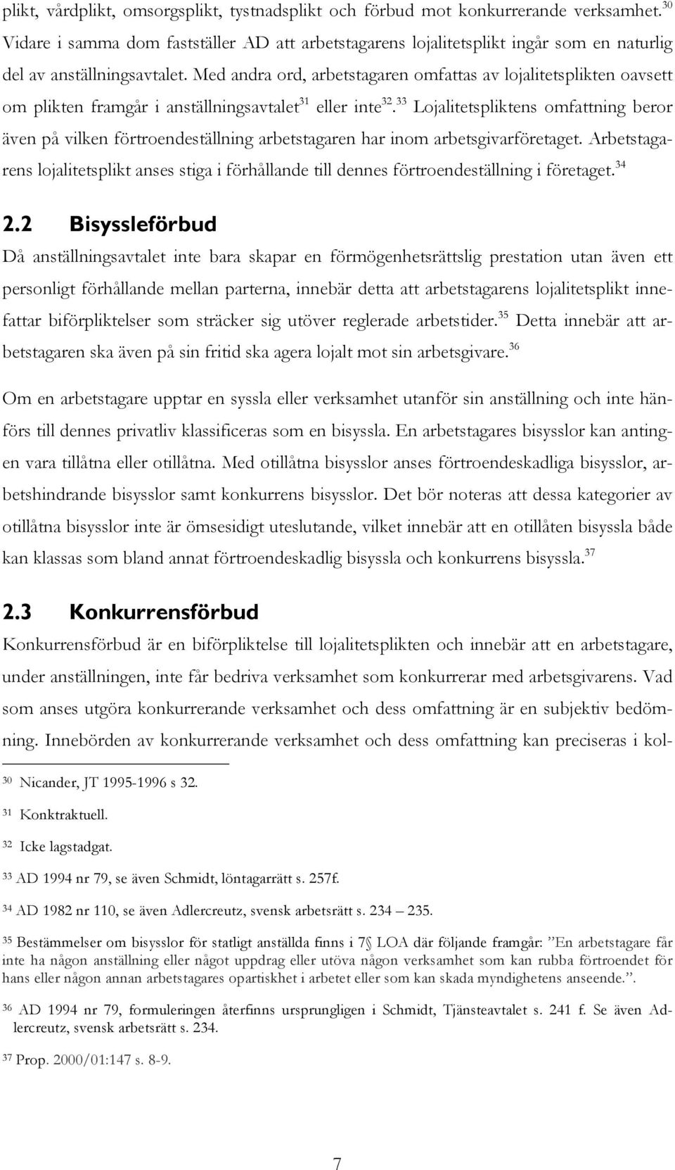 Med andra ord, arbetstagaren omfattas av lojalitetsplikten oavsett om plikten framgår i anställningsavtalet 31 eller inte 32.