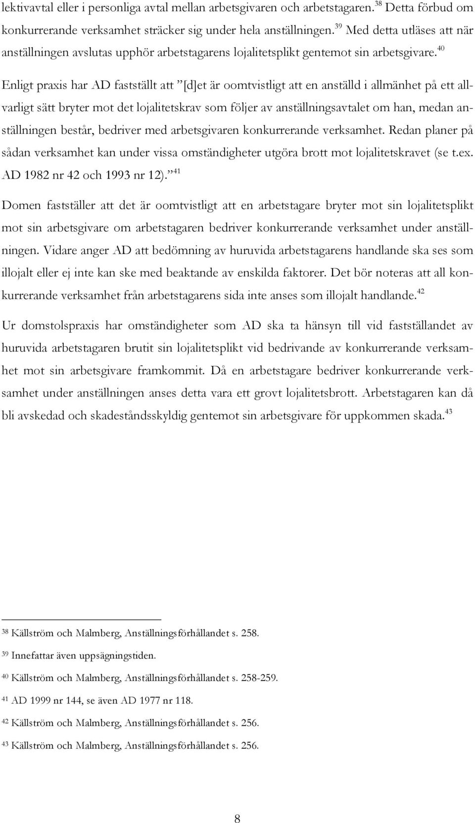 40 Enligt praxis har AD fastställt att [d]et är oomtvistligt att en anställd i allmänhet på ett allvarligt sätt bryter mot det lojalitetskrav som följer av anställningsavtalet om han, medan