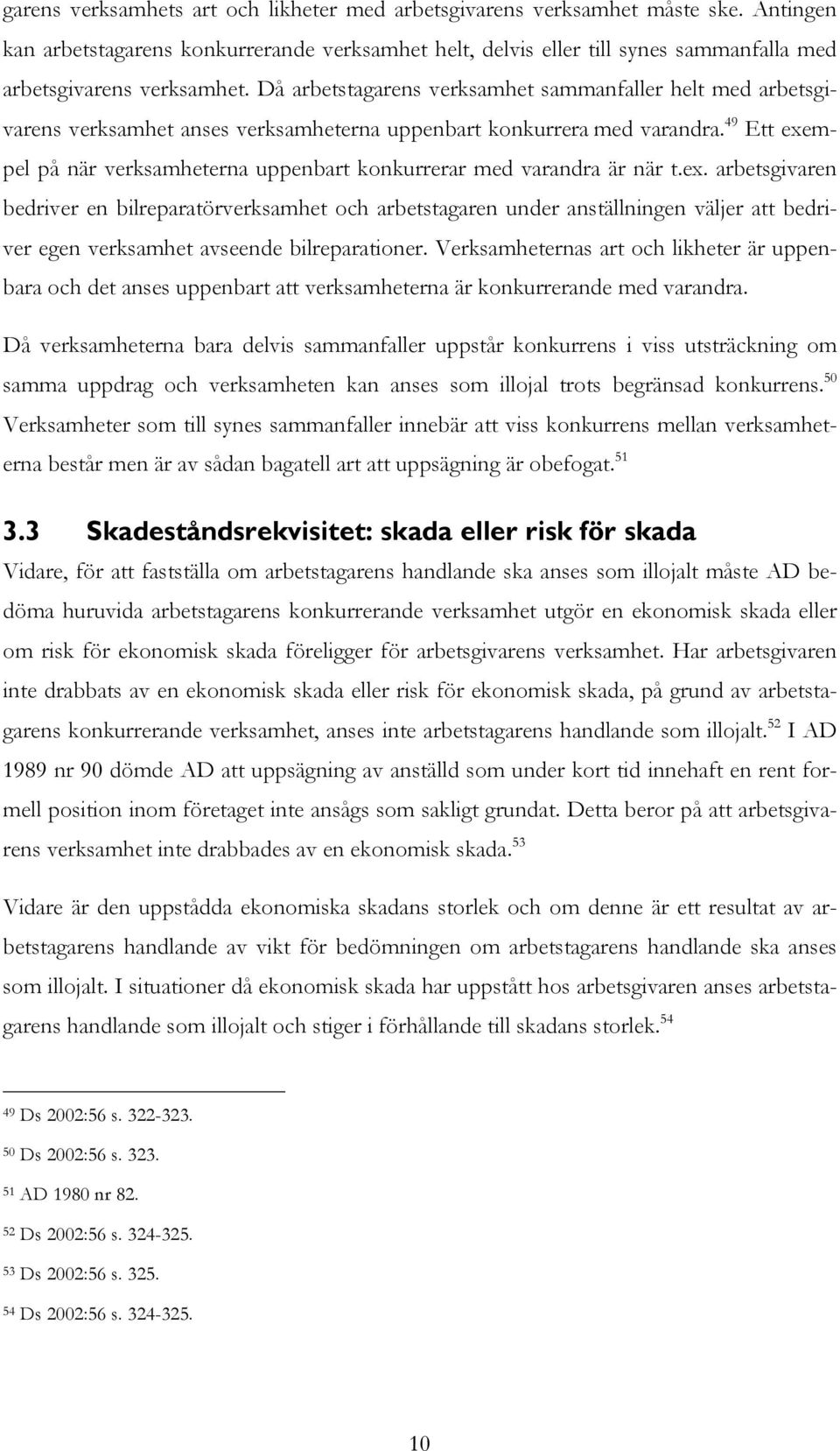 Då arbetstagarens verksamhet sammanfaller helt med arbetsgivarens verksamhet anses verksamheterna uppenbart konkurrera med varandra.