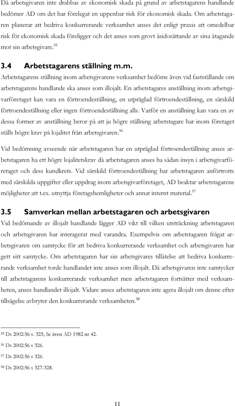 arbetsgivare. 55 3.4 Arbetstagarens ställning m.m. Arbetstagarens ställning inom arbetsgivarens verksamhet bedöms även vid fastställande om arbetstagarens handlande ska anses som illojalt.