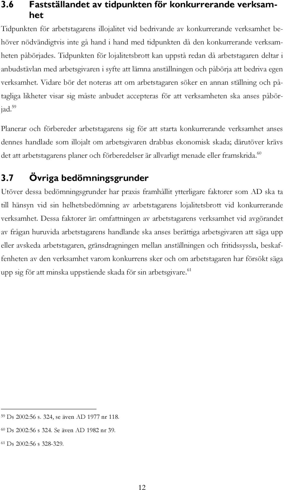Tidpunkten för lojalitetsbrott kan uppstå redan då arbetstagaren deltar i anbudstävlan med arbetsgivaren i syfte att lämna anställningen och påbörja att bedriva egen verksamhet.