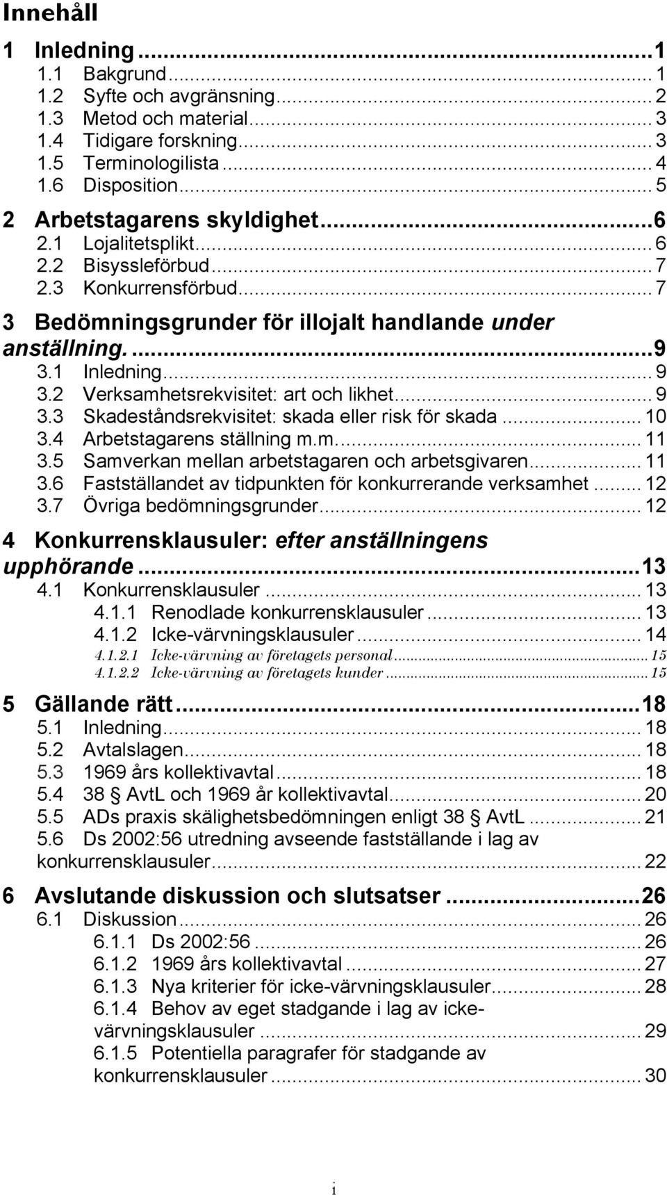 1 Inledning... 9 3.2 Verksamhetsrekvisitet: art och likhet... 9 3.3 Skadeståndsrekvisitet: skada eller risk för skada... 10 3.4 Arbetstagarens ställning m.m.... 11 3.