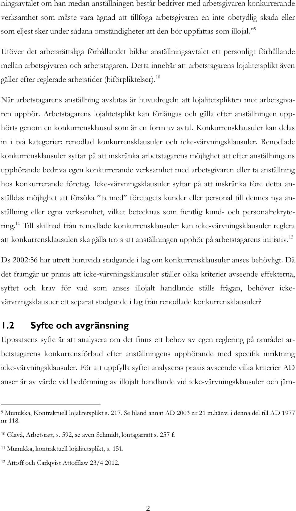 Detta innebär att arbetstagarens lojalitetsplikt även gäller efter reglerade arbetstider (biförpliktelser).