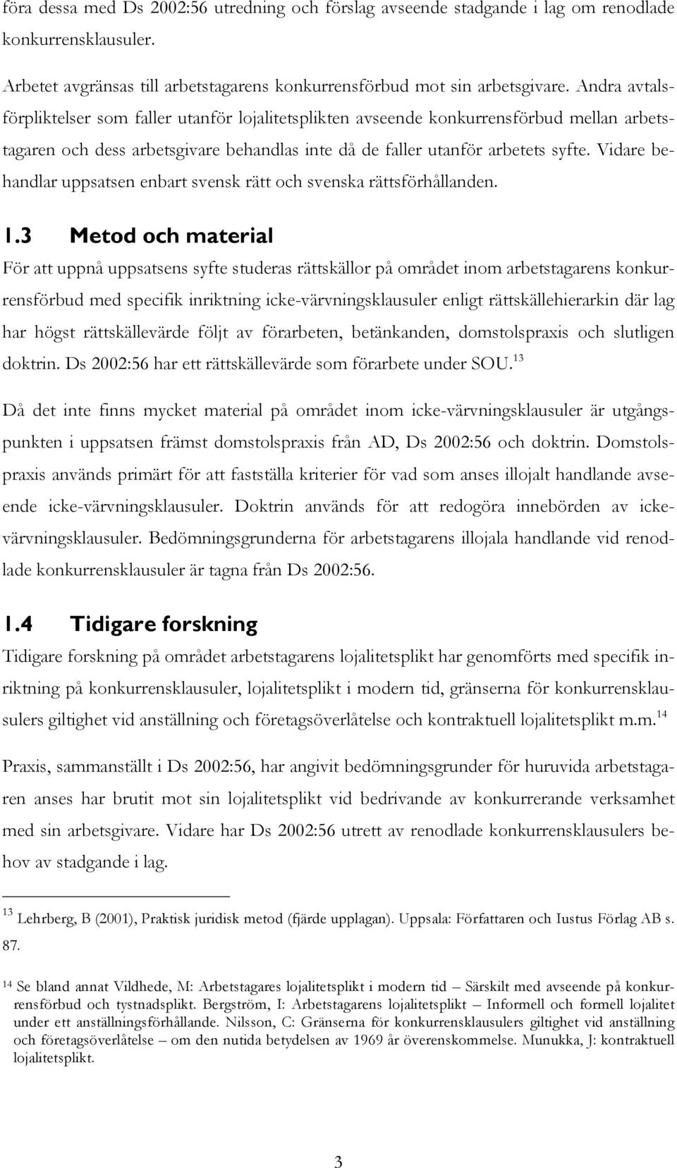 Vidare behandlar uppsatsen enbart svensk rätt och svenska rättsförhållanden. 1.