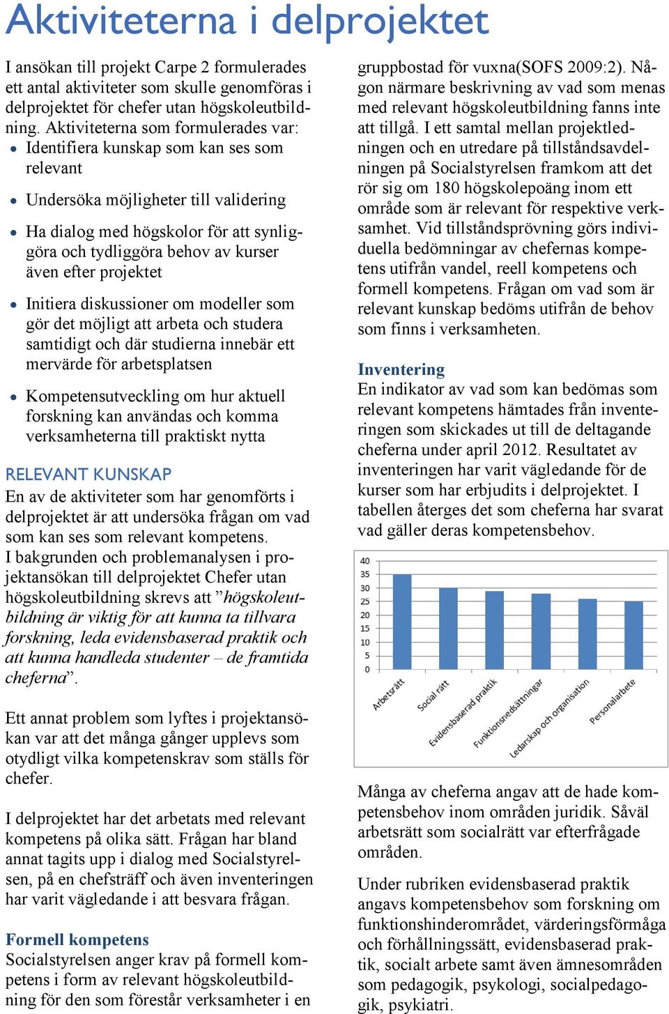 efter projektet Initiera diskussioner om modeller som gör det möjligt att arbeta och studera samtidigt och där studierna innebär ett mervärde för arbetsplatsen Kompetensutveckling om hur aktuell