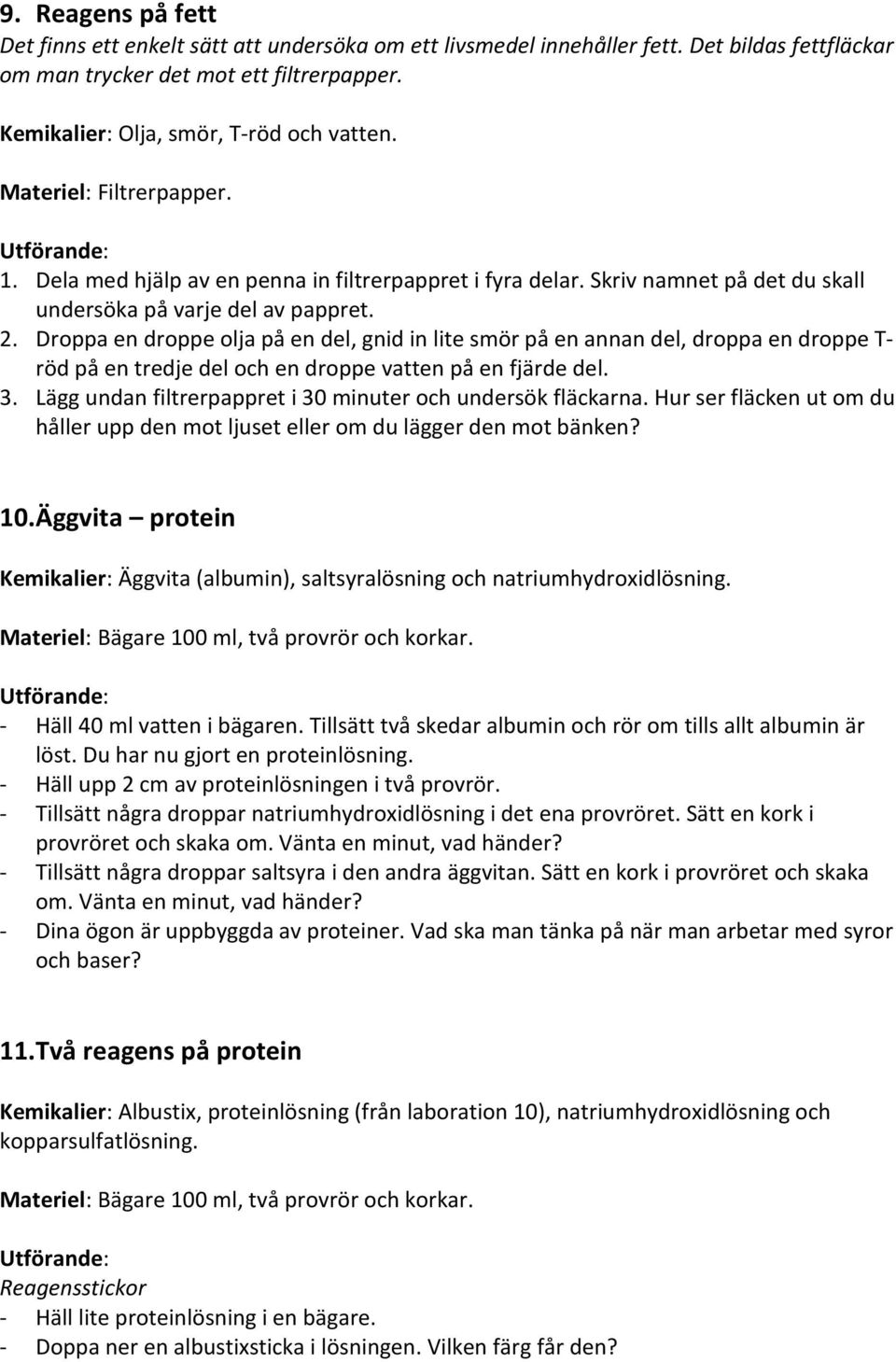 Droppa en droppe olja på en del, gnid in lite smör på en annan del, droppa en droppe T- röd på en tredje del och en droppe vatten på en fjärde del. 3.