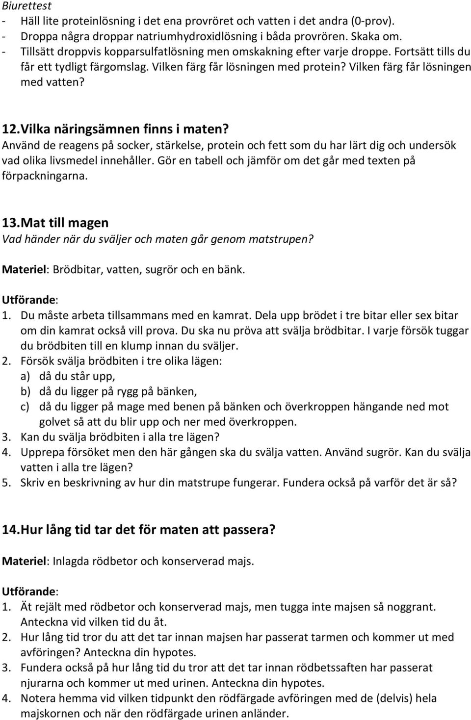 12. Vilka näringsämnen finns i maten? Använd de reagens på socker, stärkelse, protein och fett som du har lärt dig och undersök vad olika livsmedel innehåller.