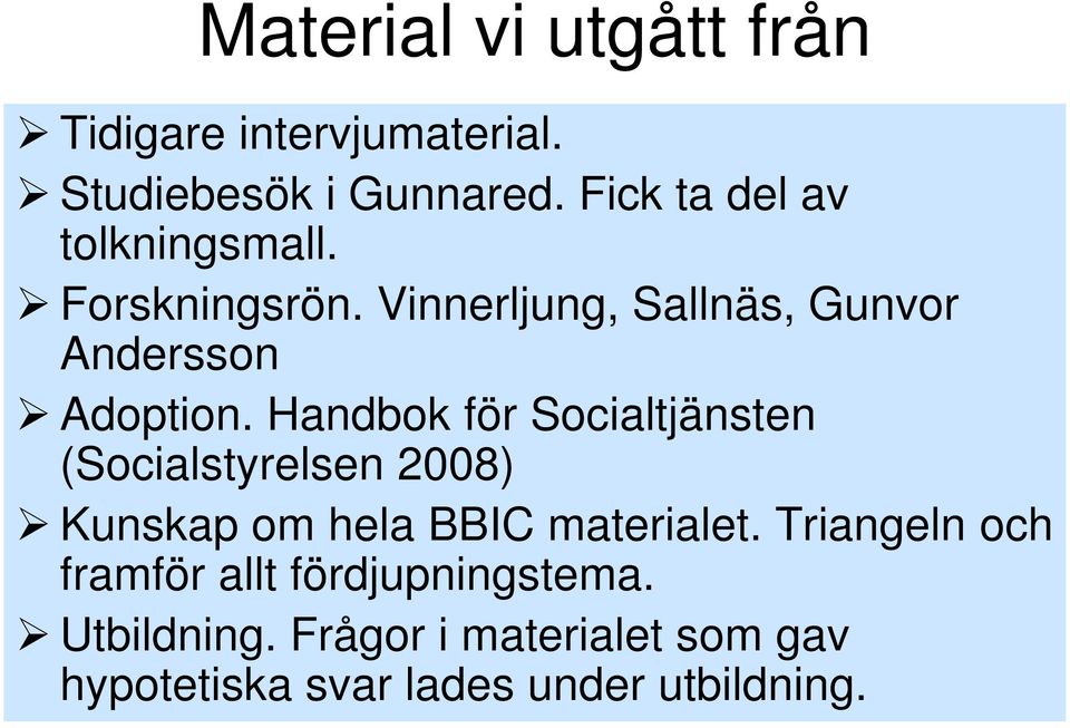 Handbok för Socialtjänsten (Socialstyrelsen 2008) Kunskap om hela BBIC materialet.