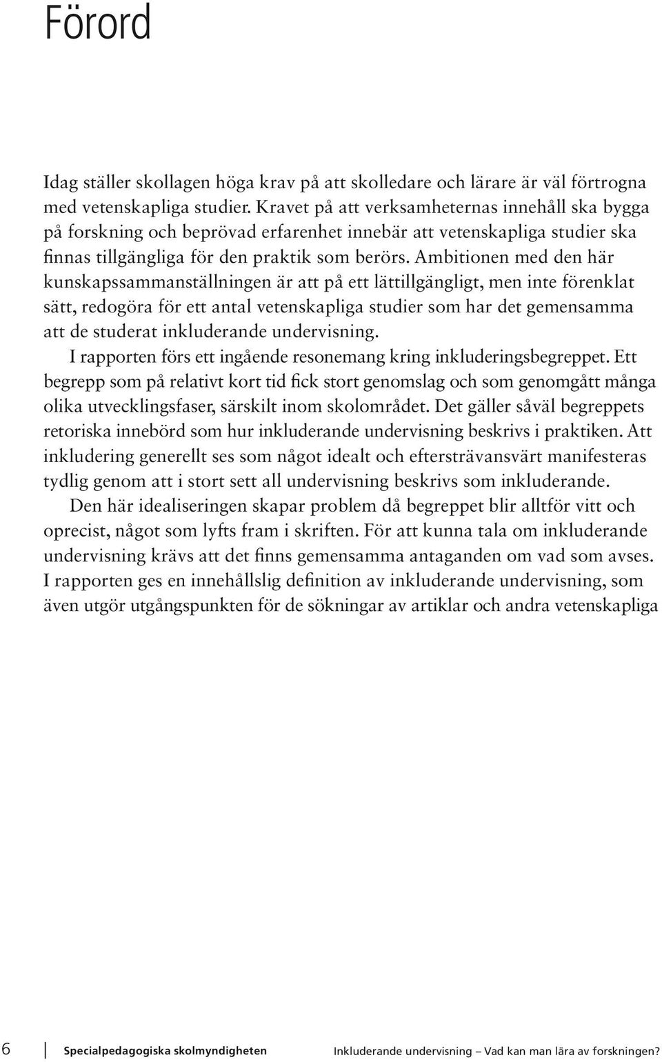 Ambitionen med den här kunskapssammanställningen är att på ett lättillgängligt, men inte förenklat sätt, redogöra för ett antal vetenskapliga studier som har det gemensamma att de studerat