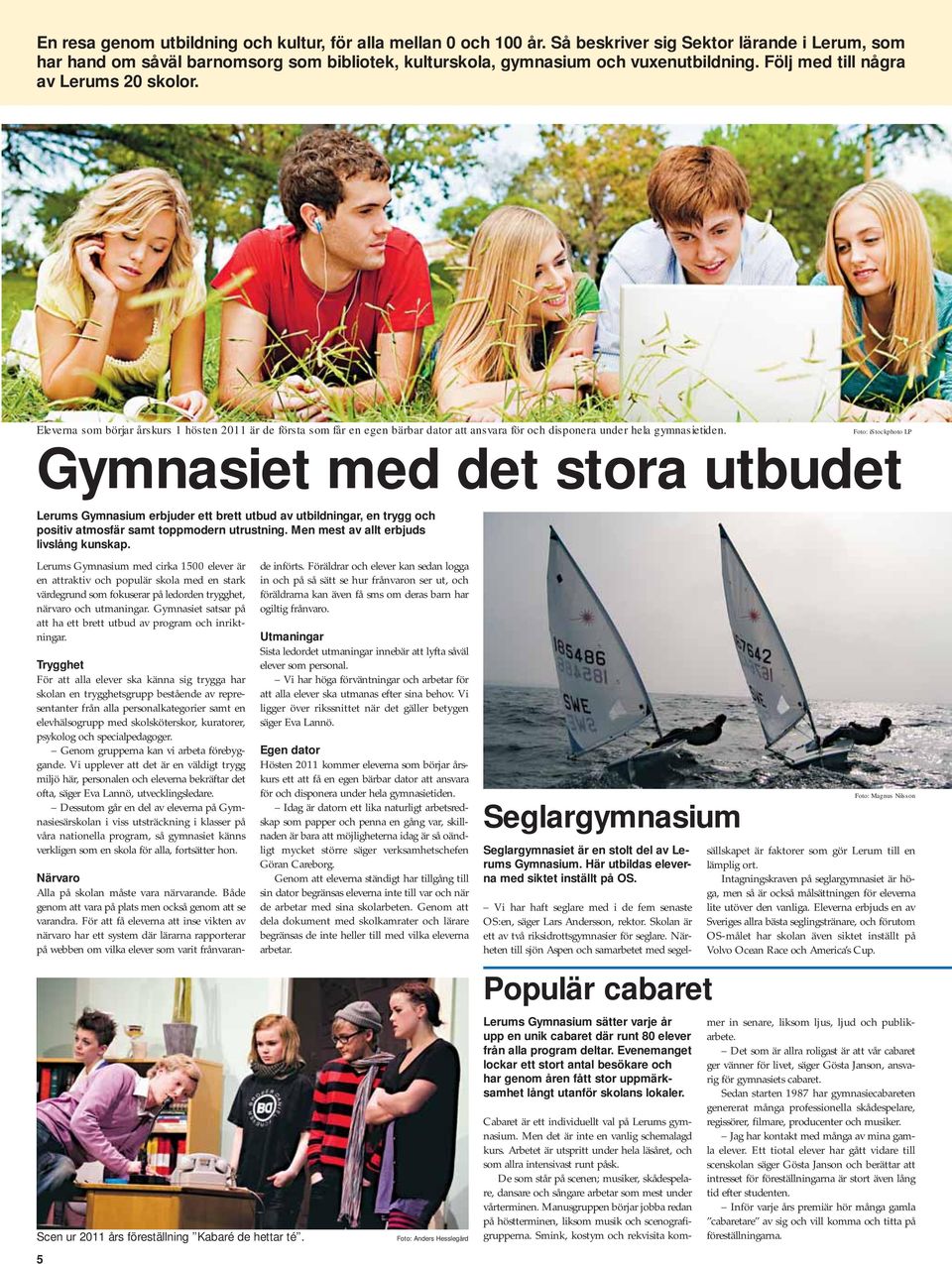 Foto: istockphoto LP Gymnasiet med det stora utbudet Lerums Gymnasium erbjuder ett brett utbud av utbildningar, en trygg och positiv atmosfär samt toppmodern utrustning.