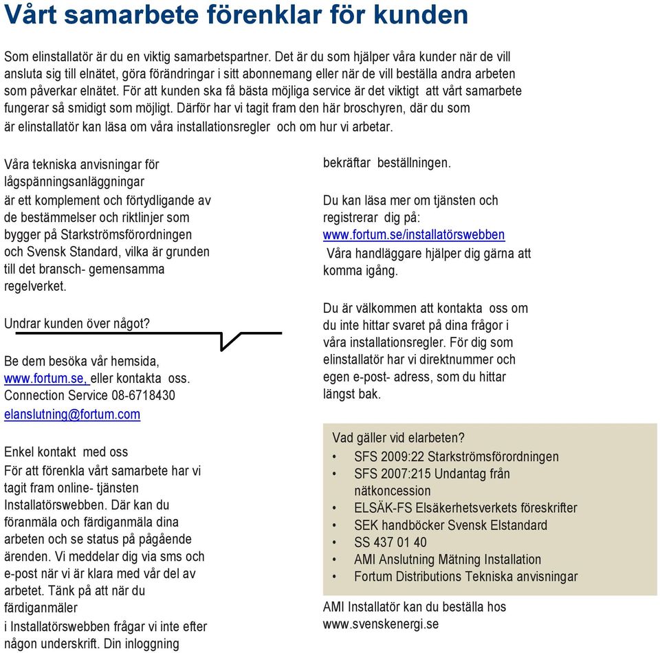 För att kunden ska få bästa möjliga service är det viktigt att vårt samarbete fungerar så smidigt som möjligt.