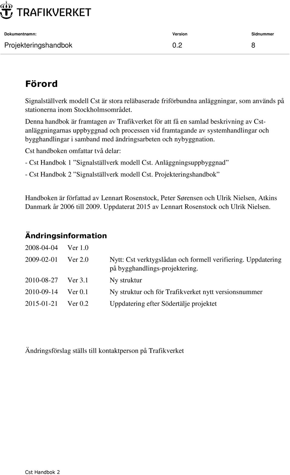 ändringsarbeten och nybyggnation. Cst handboken omfattar två delar: - Cst Handbok 1 Signalställverk modell Cst. Anläggningsuppbyggnad - Signalställverk modell Cst.